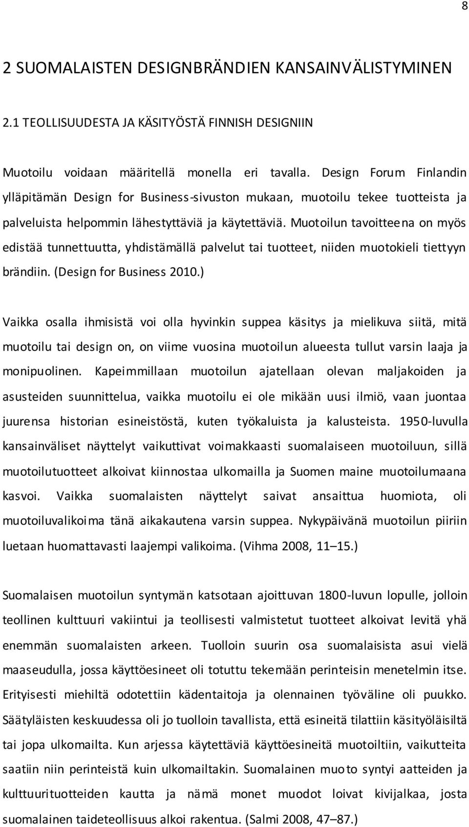 Muotoilun tavoitteena on myös edistää tunnettuutta, yhdistämällä palvelut tai tuotteet, niiden muotokieli tiettyyn brändiin. (Design for Business 2010.
