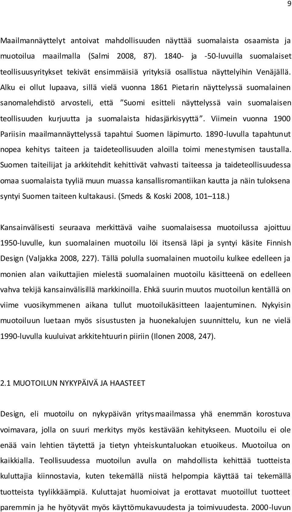 Alku ei ollut lupaava, sillä vielä vuonna 1861 Pietarin näyttelyssä suomalainen sanomalehdistö arvosteli, että Suomi esitteli näyttelyssä vain suomalaisen teollisuuden kurjuutta ja suomalaista