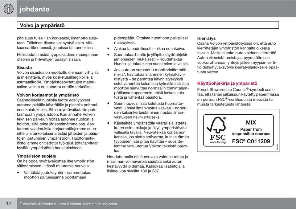 Sisusta Volvon sisustus on muotoiltu olemaan viihtyisä ja miellyttävä, myös kosketusallergikoille ja astmaatikoille. Ympäristösovitettujen materiaalien valinta on katsottu erittäin tärkeäksi.