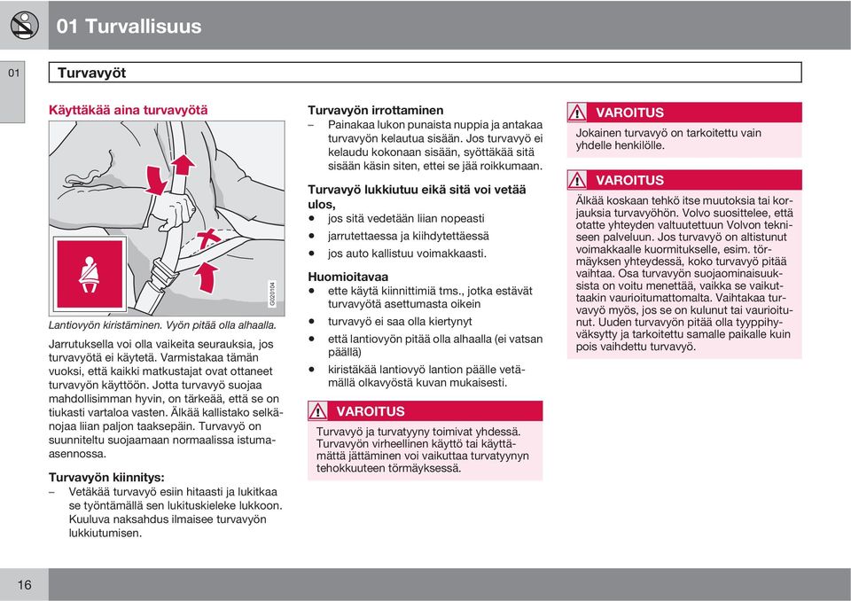 Älkää kallistako selkänojaa liian paljon taaksepäin. Turvavyö on suunniteltu suojaamaan normaalissa istumaasennossa.