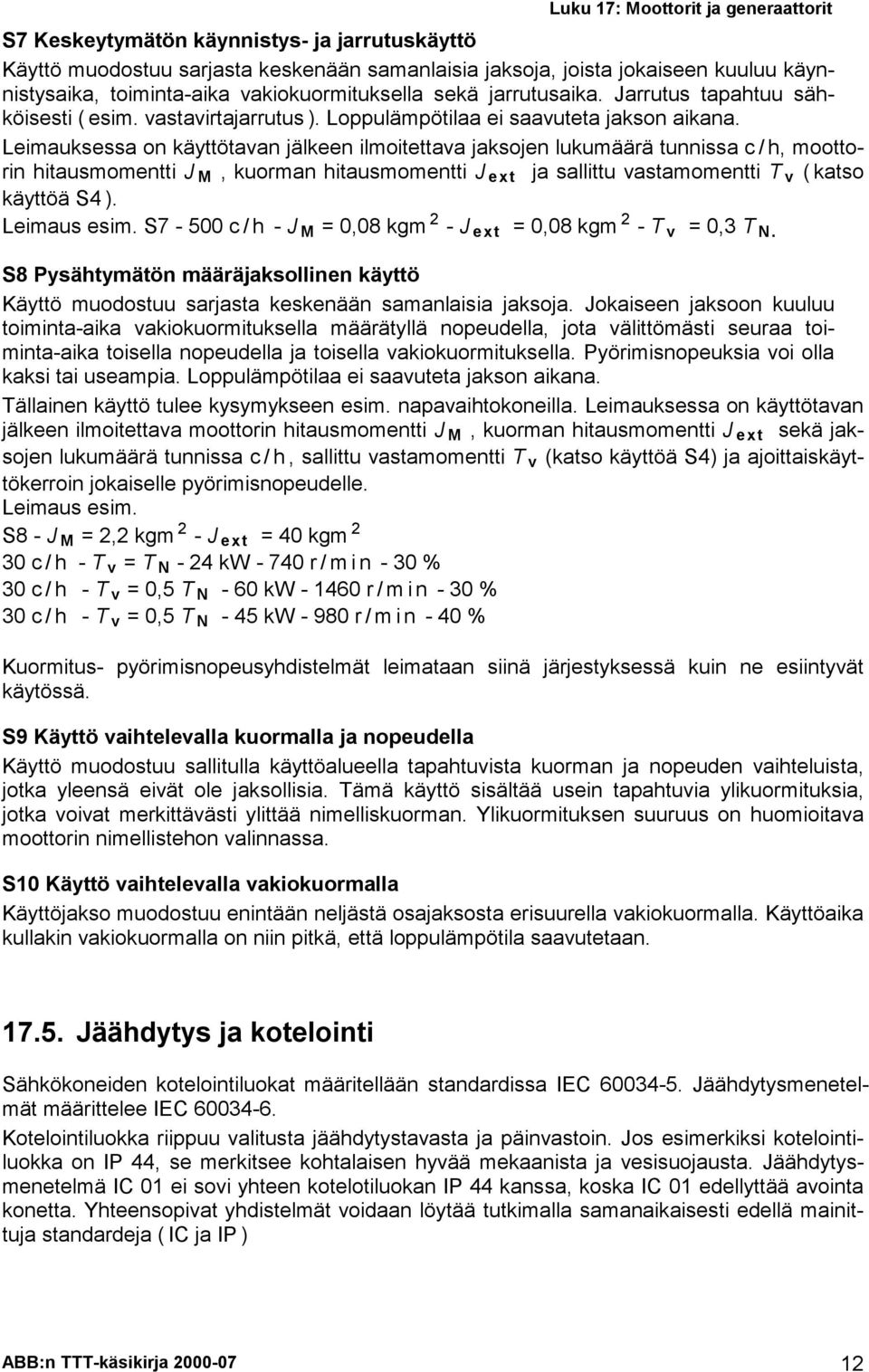 Leimauksessa on käyttötavan jälkeen ilmoitettava jaksojen lukumäärä tunnissa c / h, moottorin hitausmomentti J M, kuorman hitausmomentti J ext ja sallittu vastamomentti T v (katso käyttöä S4 ).