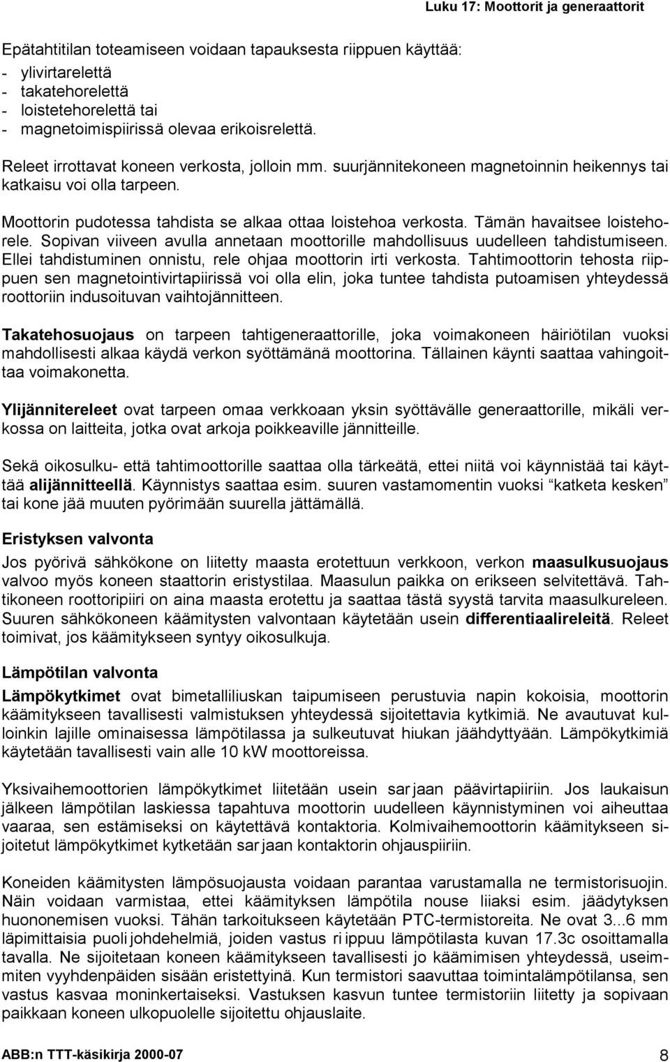 Tämän havaitsee loistehorele. Sopivan viiveen avulla annetaan moottorille mahdollisuus uudelleen tahdistumiseen. Ellei tahdistuminen onnistu, rele ohjaa moottorin irti verkosta.