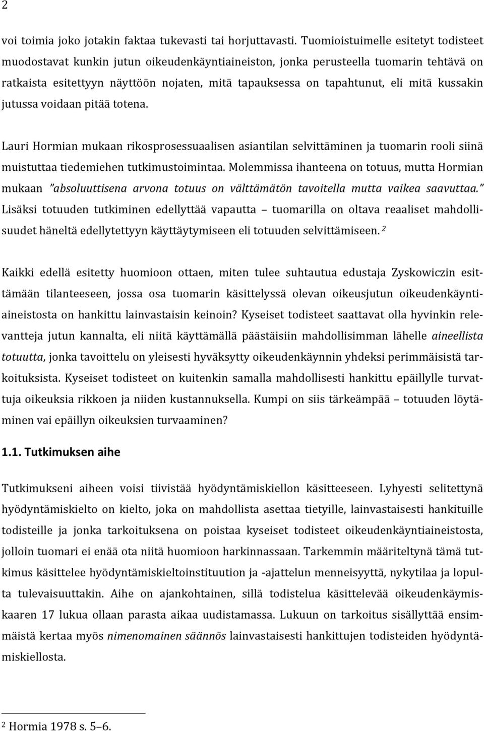 mitä kussakin jutussa voidaan pitää totena. Lauri Hormian mukaan rikosprosessuaalisen asiantilan selvittäminen ja tuomarin rooli siinä muistuttaa tiedemiehen tutkimustoimintaa.