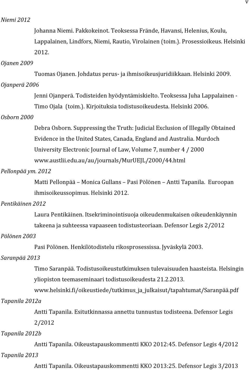 Kirjoituksia todistusoikeudesta. Helsinki 2006. Osborn 2000 Debra Osborn. Suppressing the Truth: Judicial Exclusion of Illegally Obtained Evidence in the United States, Canada, England and Australia.