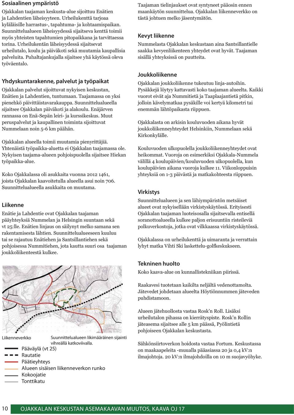 Urheilukentän läheisyydessä sijaitsevat urheilutalo, koulu ja päiväkoti sekä muutamia kaupallisia palveluita. Puhaltajankujalla sijaitsee yhä käytössä oleva työväentalo.