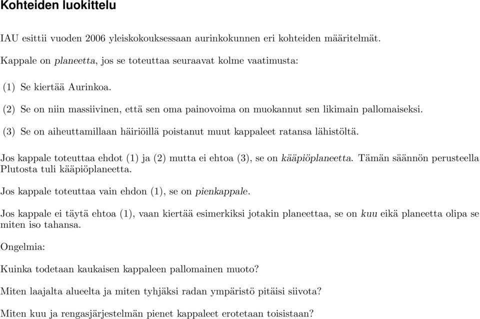 Jos kappale toteuttaa ehdot (1) ja (2) mutta ei ehtoa (3), se on kääpiöplaneetta. Tämän säännön perusteella Plutosta tuli kääpiöplaneetta. Jos kappale toteuttaa vain ehdon (1), se on pienkappale.