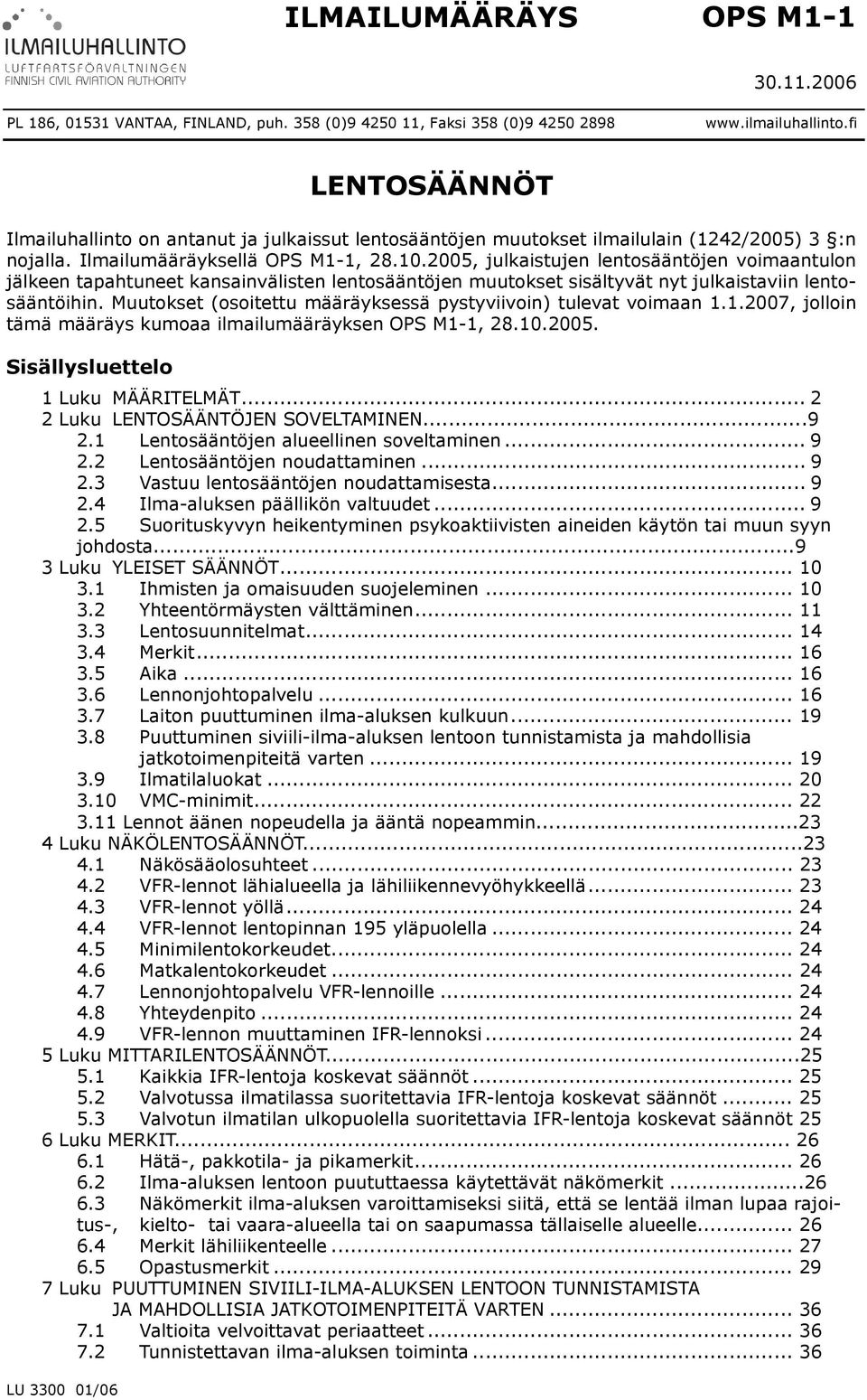 2005, julkaistujen lentosääntöjen voimaantulon jälkeen tapahtuneet kansainvälisten lentosääntöjen muutokset sisältyvät nyt julkaistaviin lentosääntöihin.