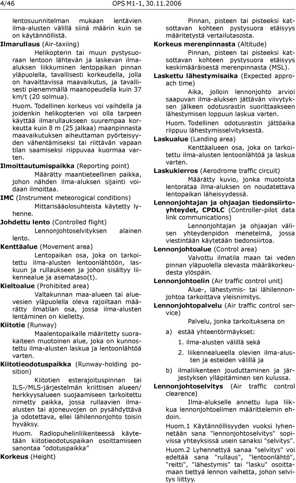 maavaikutus, ja tavallisesti pienemmällä maanopeudella kuin 37 km/t (20 solmua). Huom.