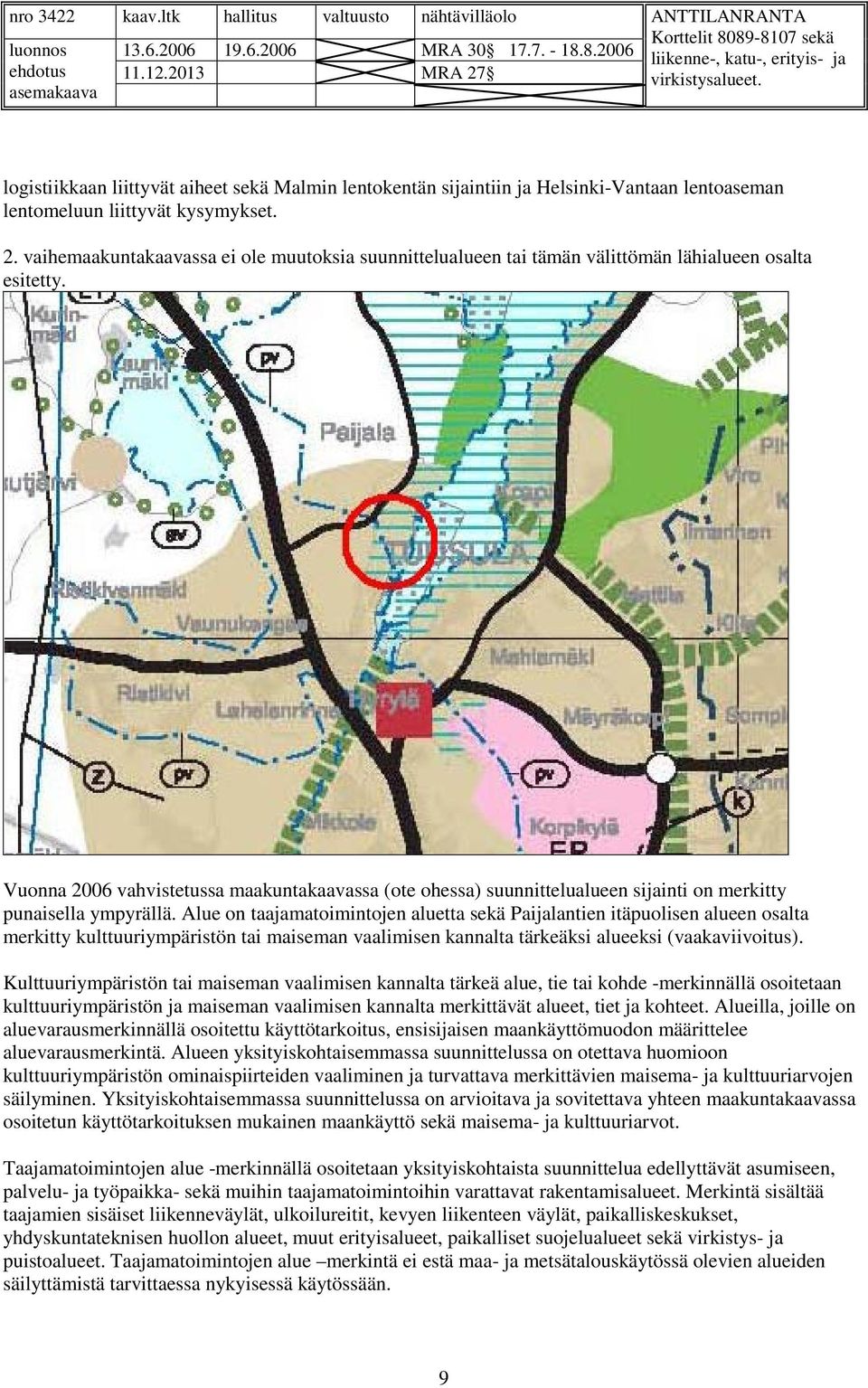 Vuonna 2006 vahvistetussa maakuntakaavassa (ote ohessa) suunnittelualueen sijainti on merkitty punaisella ympyrällä.