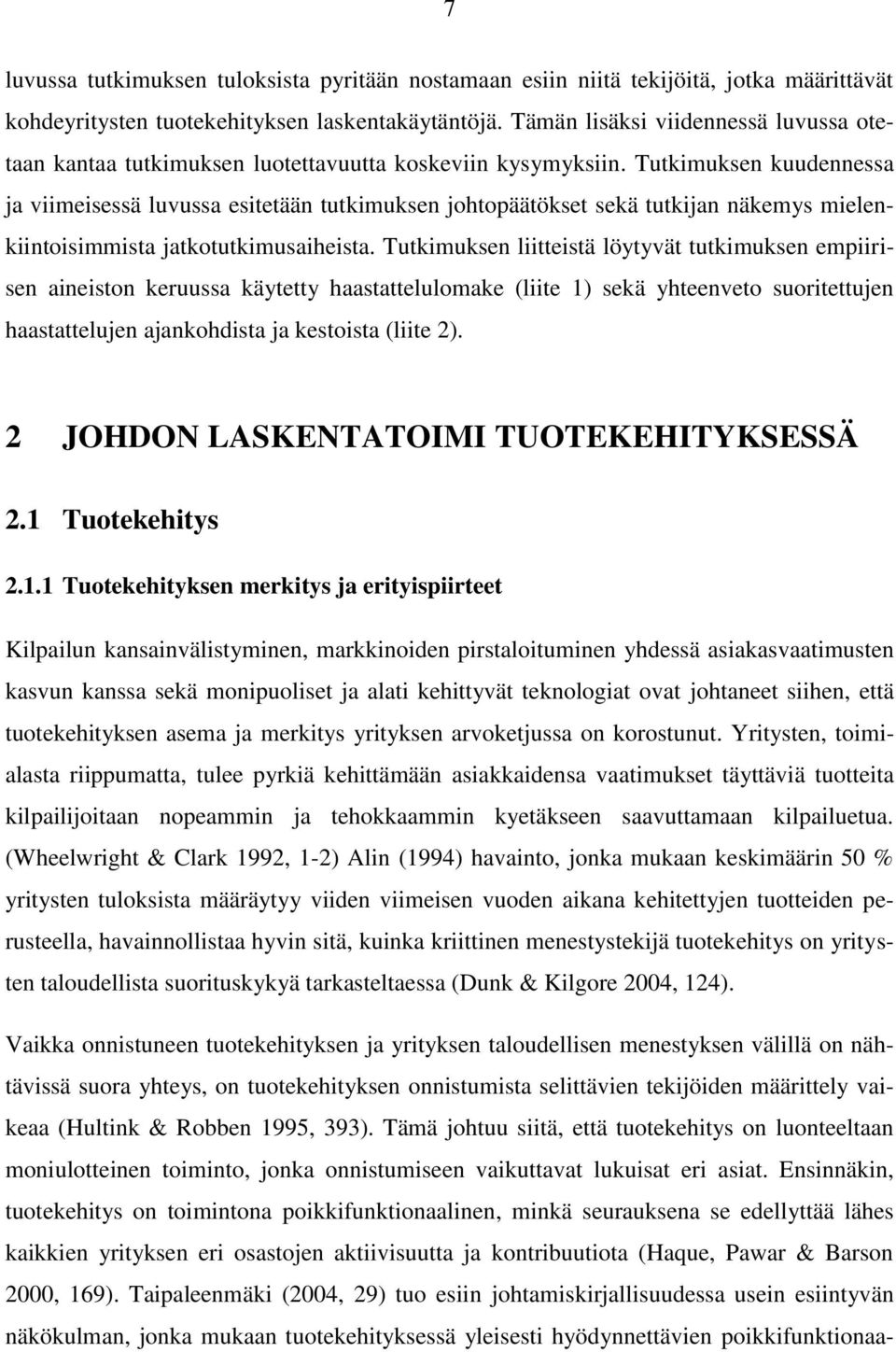 Tutkimuksen kuudennessa ja viimeisessä luvussa esitetään tutkimuksen johtopäätökset sekä tutkijan näkemys mielenkiintoisimmista jatkotutkimusaiheista.