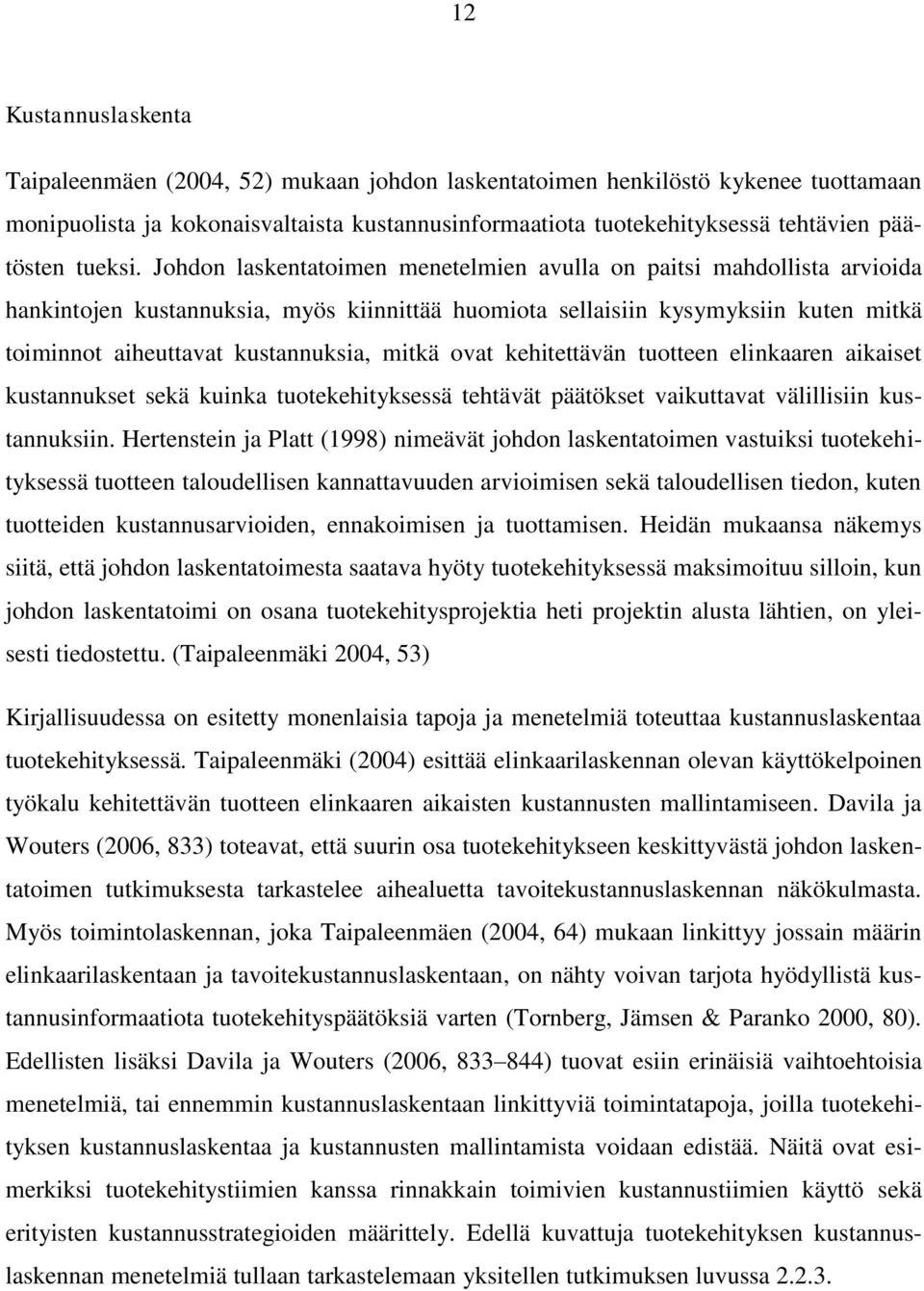 Johdon laskentatoimen menetelmien avulla on paitsi mahdollista arvioida hankintojen kustannuksia, myös kiinnittää huomiota sellaisiin kysymyksiin kuten mitkä toiminnot aiheuttavat kustannuksia, mitkä