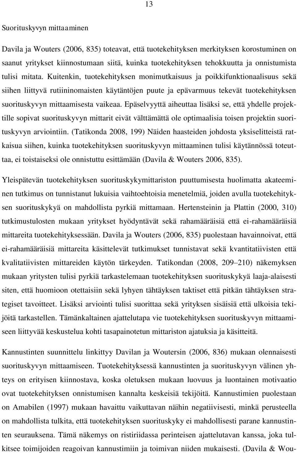 Kuitenkin, tuotekehityksen monimutkaisuus ja poikkifunktionaalisuus sekä siihen liittyvä rutiininomaisten käytäntöjen puute ja epävarmuus tekevät tuotekehityksen suorituskyvyn mittaamisesta vaikeaa.