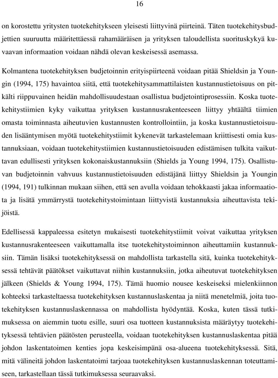 Kolmantena tuotekehityksen budjetoinnin erityispiirteenä voidaan pitää Shieldsin ja Youngin (1994, 175) havaintoa siitä, että tuotekehitysammattilaisten kustannustietoisuus on pitkälti riippuvainen