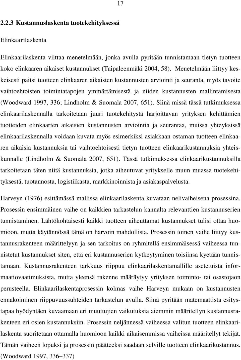 Menetelmään liittyy keskeisesti paitsi tuotteen elinkaaren aikaisten kustannusten arviointi ja seuranta, myös tavoite vaihtoehtoisten toimintatapojen ymmärtämisestä ja niiden kustannusten