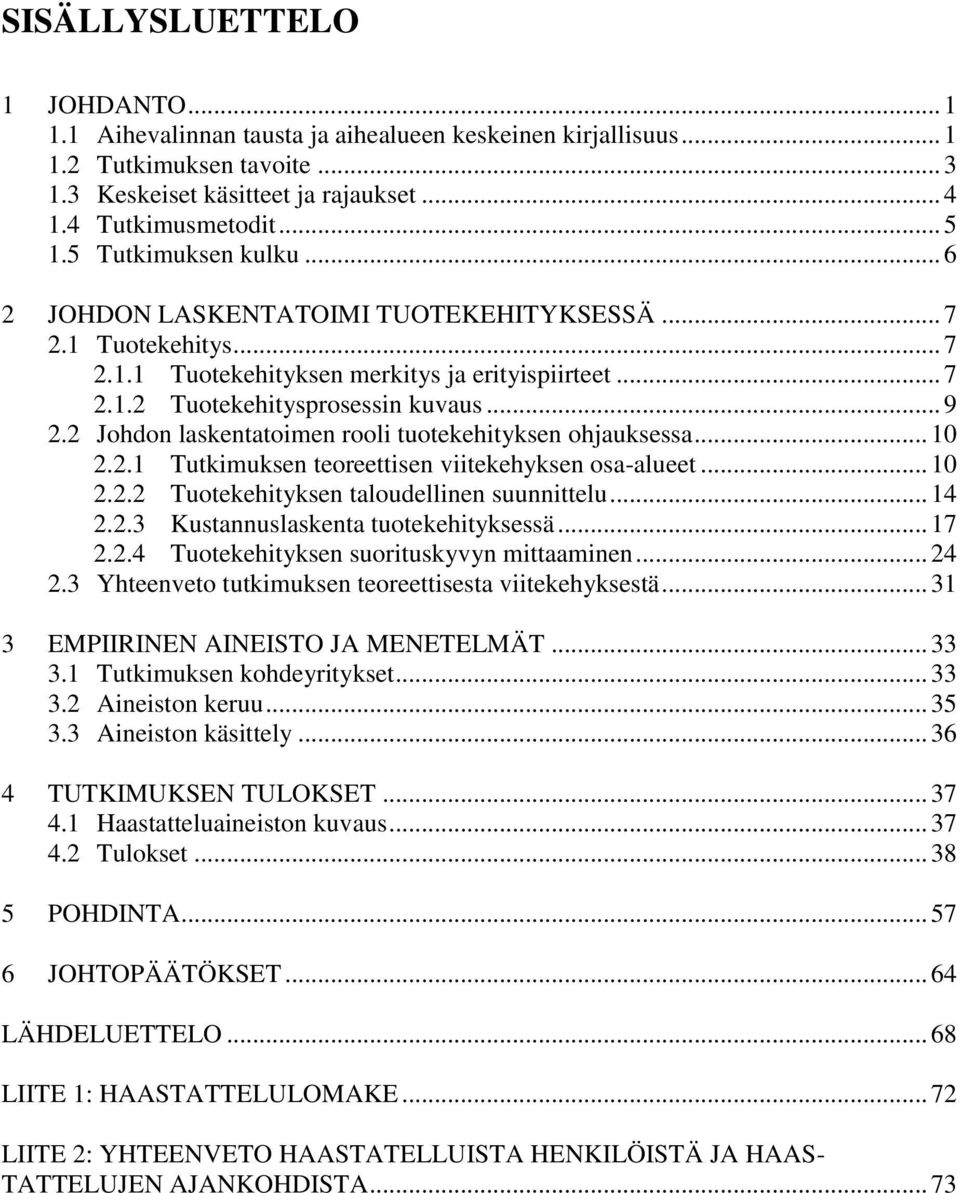 2 Johdon laskentatoimen rooli tuotekehityksen ohjauksessa... 10 2.2.1 Tutkimuksen teoreettisen viitekehyksen osa-alueet... 10 2.2.2 Tuotekehityksen taloudellinen suunnittelu... 14 2.2.3 Kustannuslaskenta tuotekehityksessä.