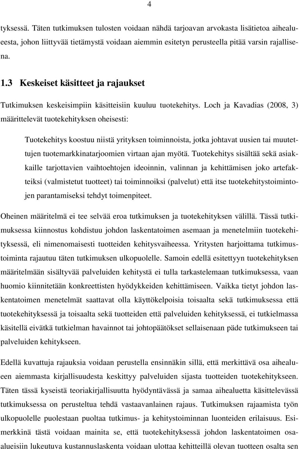 Loch ja Kavadias (2008, 3) määrittelevät tuotekehityksen oheisesti: Tuotekehitys koostuu niistä yrityksen toiminnoista, jotka johtavat uusien tai muutettujen tuotemarkkinatarjoomien virtaan ajan