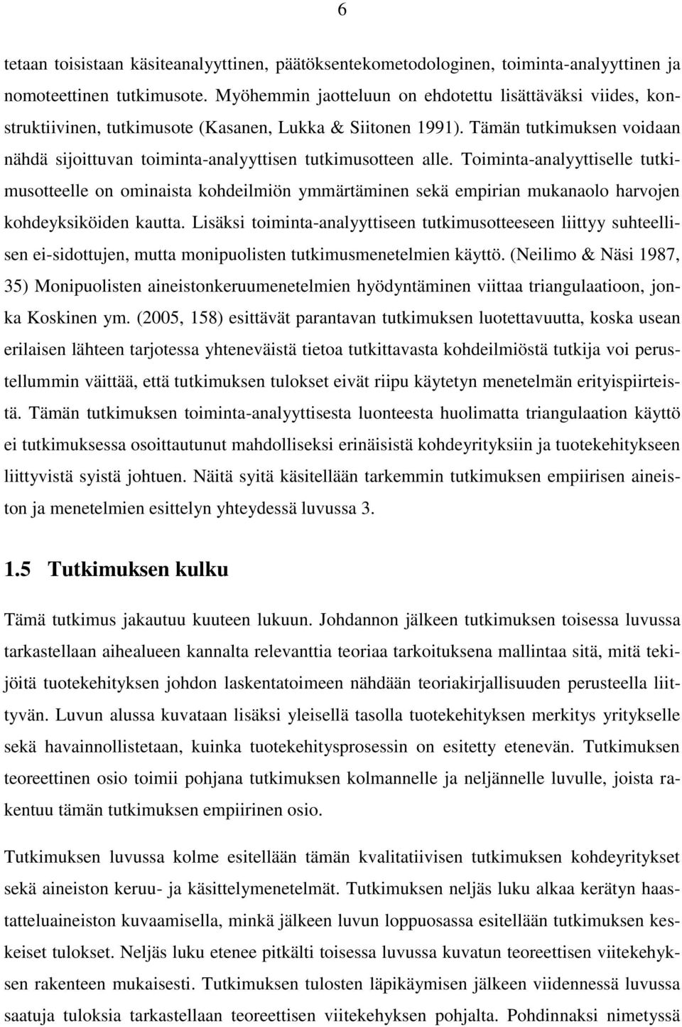 Tämän tutkimuksen voidaan nähdä sijoittuvan toiminta-analyyttisen tutkimusotteen alle.