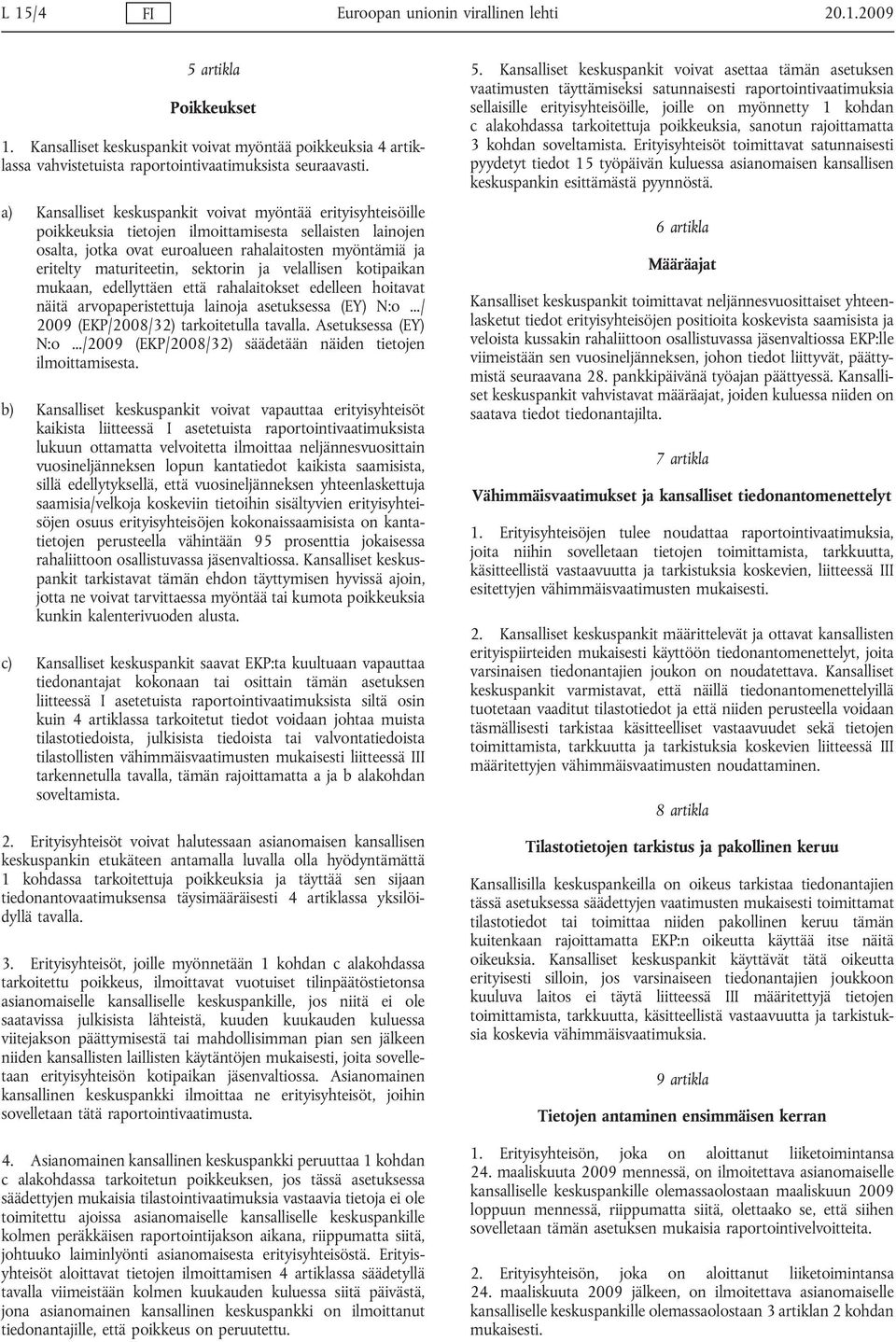 sektorin ja velallisen kotipaikan mukaan, edellyttäen että rahalaitokset edelleen hoitavat näitä arvopaperistettuja lainoja asetuksessa (EY) N:o.../ 2009 (EKP/2008/32) tarkoitetulla tavalla.