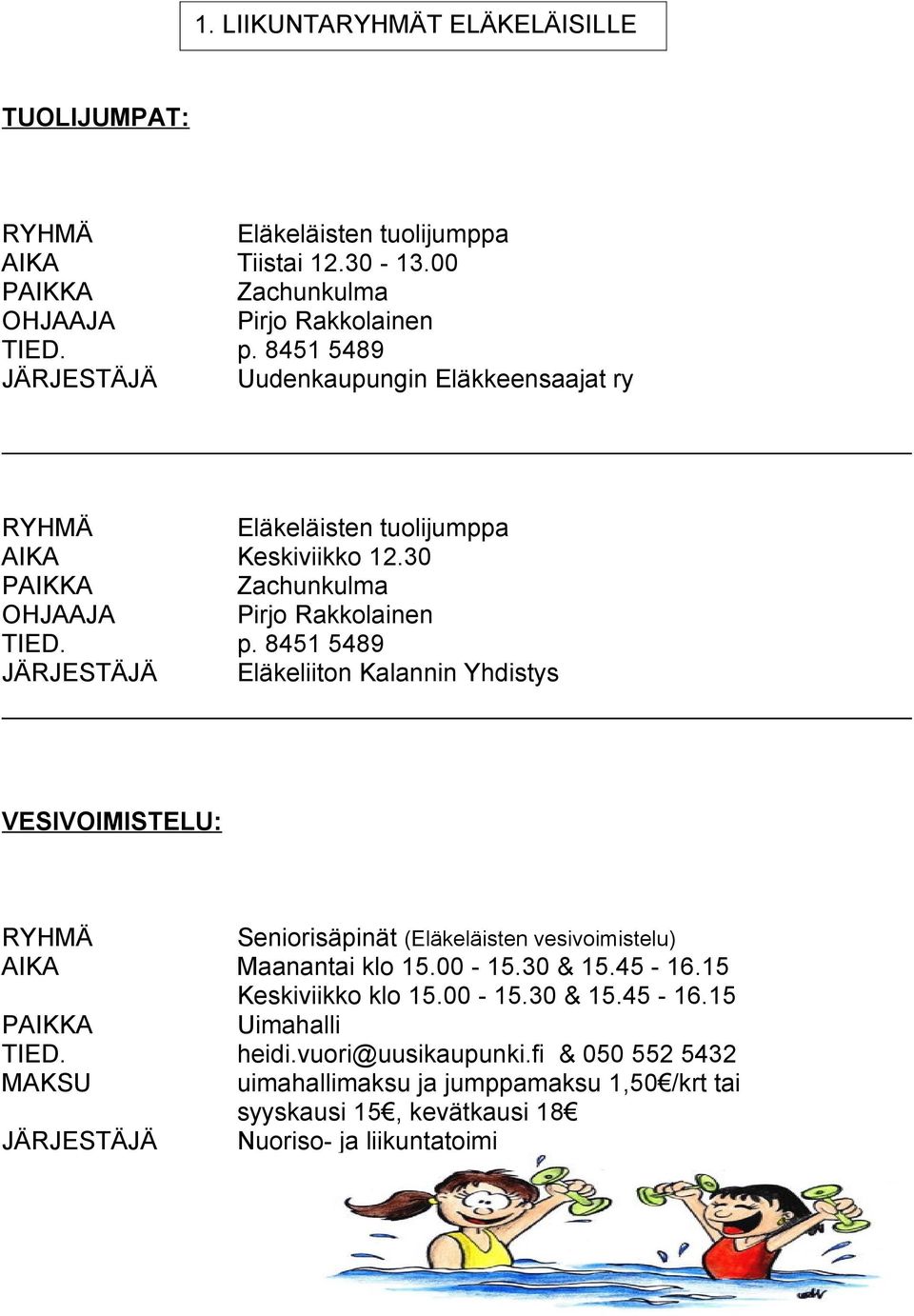 8451 5489 JÄRJESTÄJÄ Eläkeliiton Kalannin Yhdistys VESIVOIMISTELU: Seniorisäpinät (Eläkeläisten vesivoimistelu) AIKA Maanantai klo 15.00-15.30 & 15.