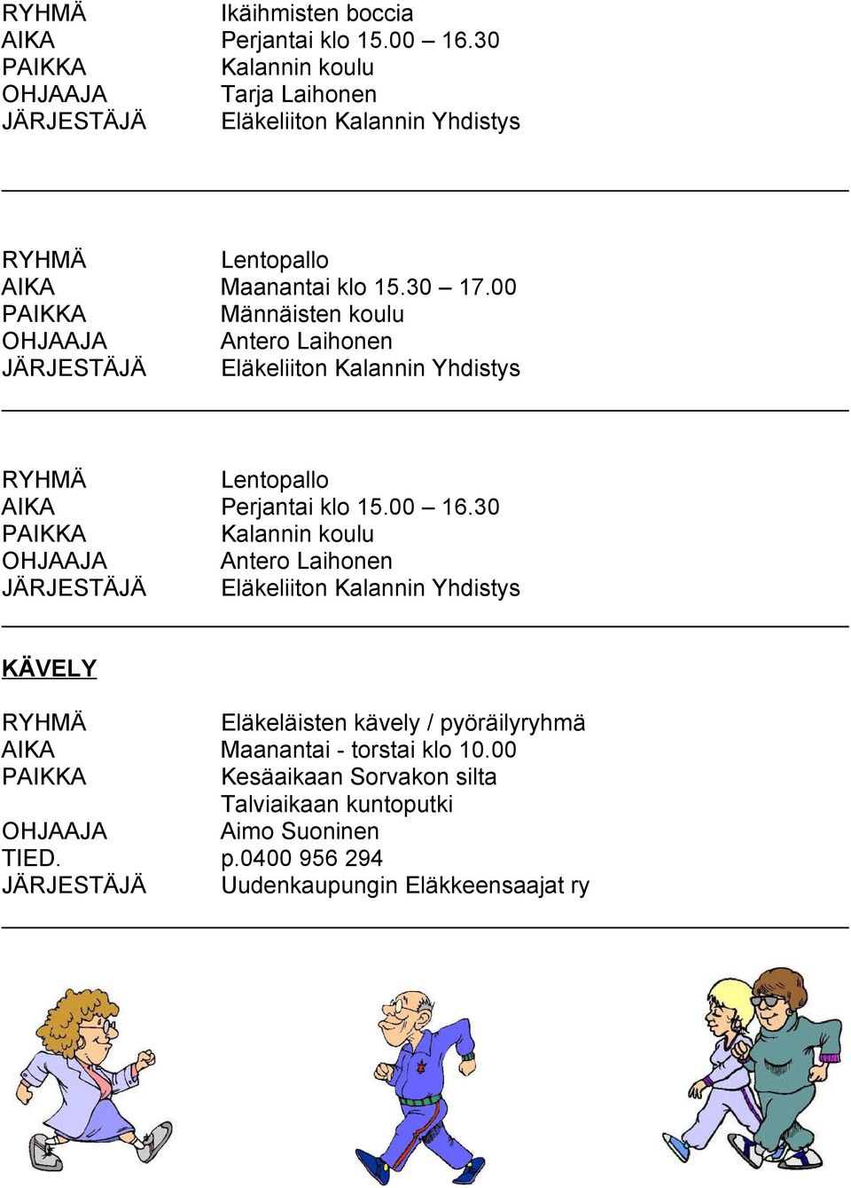 00 Männäisten koulu OHJAAJA Antero Laihonen JÄRJESTÄJÄ Eläkeliiton Kalannin Yhdistys Lentopallo AIKA Perjantai klo 15.00 16.