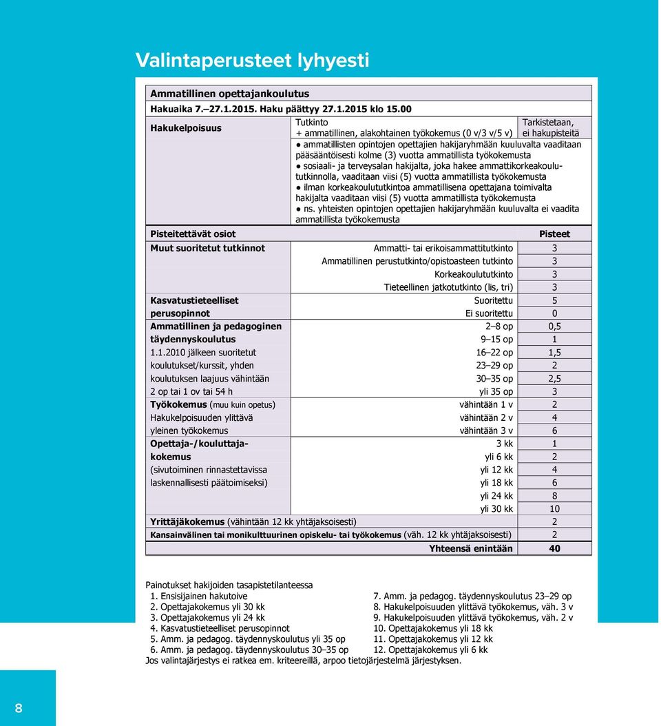 kolme (3) vuotta ammatillista työkokemusta sosiaali- ja terveysalan hakijalta, joka hakee ammattikorkeakoulututkinnolla, vaaditaan viisi (5) vuotta ammatillista työkokemusta ilman