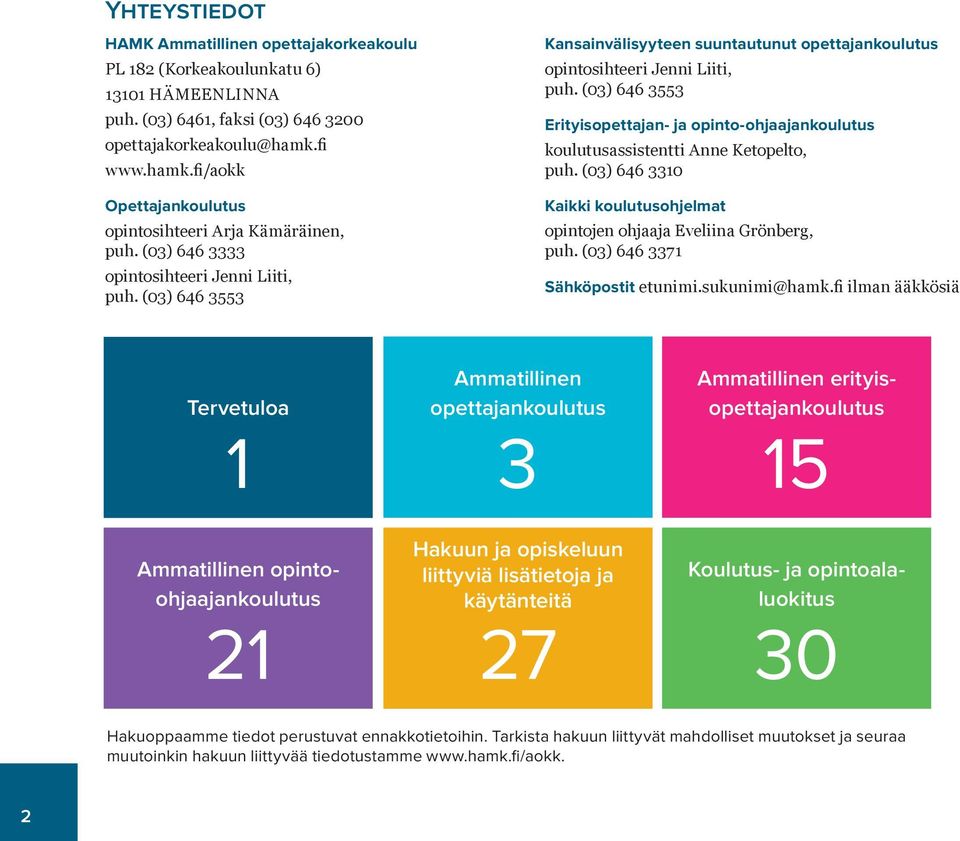 (03) 646 3553 Kansainvälisyyteen suuntautunut opettajankoulutus opintosihteeri Jenni Liiti, puh. (03) 646 3553 Erityisopettajan- ja opinto-ohjaajankoulutus koulutusassistentti Anne Ketopelto, puh.