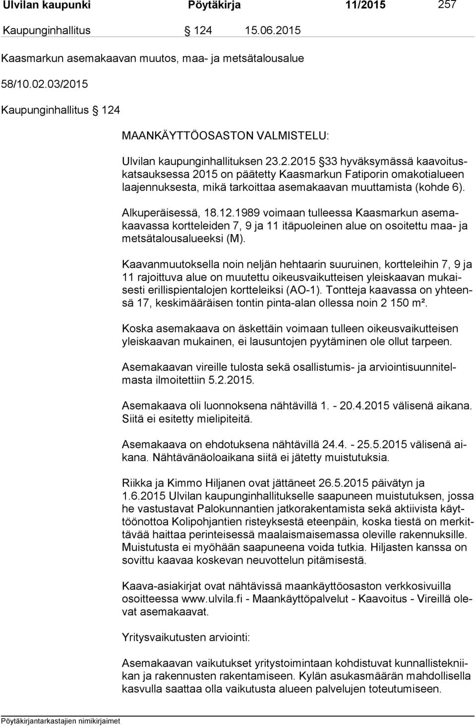 Alkuperäisessä, 18.12.1989 voimaan tulleessa Kaasmarkun ase makaa vas sa kortteleiden 7, 9 ja 11 itäpuoleinen alue on osoitettu maa- ja met sä ta lous alu eek si (M).