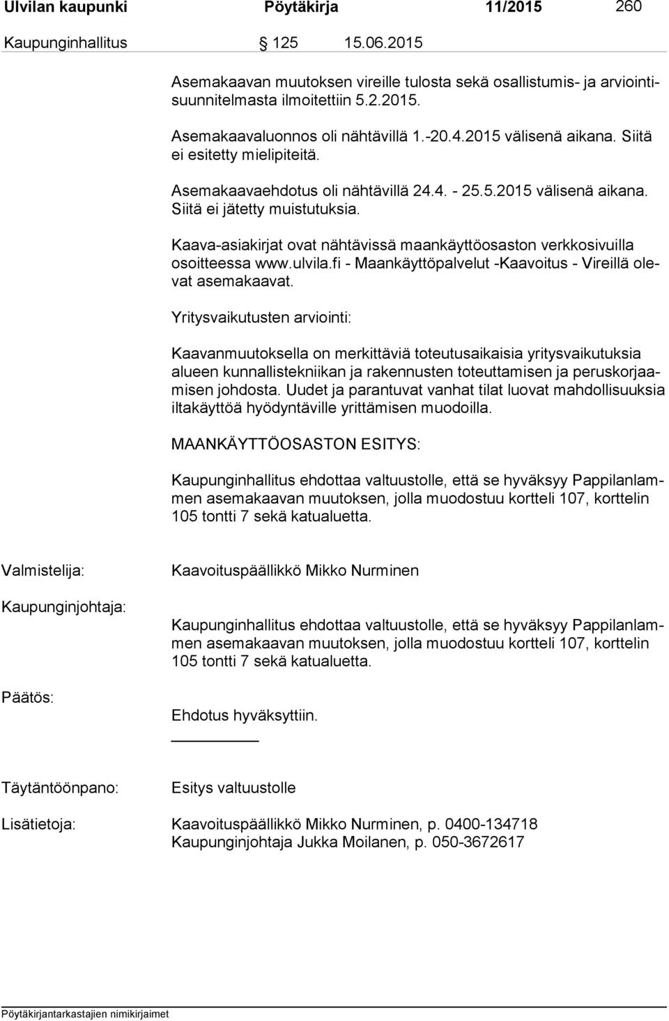 Kaava-asiakirjat ovat nähtävissä maankäyttöosaston verkkosivuilla osoit tees sa www.ulvila.fi - Maankäyttöpalvelut -Kaavoitus - Vireillä olevat asemakaavat.