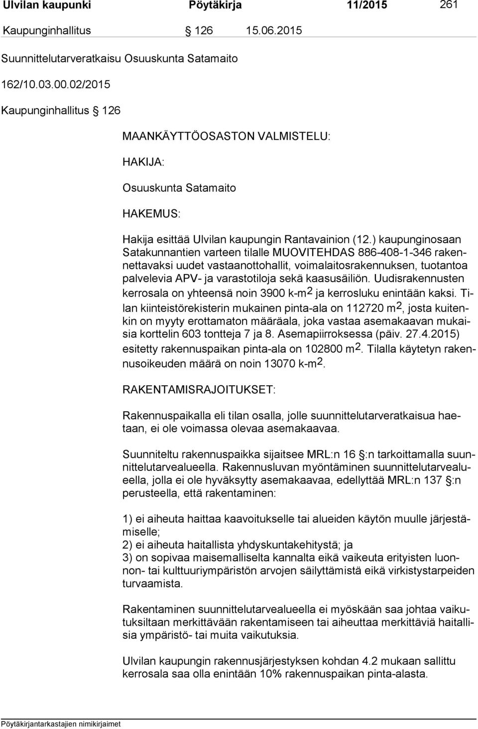 ) kaupunginosaan Sa ta kun nan tien varteen tilalle MUOVITEHDAS 886-408-1-346 ra kennet ta vak si uudet vastaanottohallit, voimalaitosrakennuksen, tuotantoa pal ve le via APV- ja varastotiloja sekä