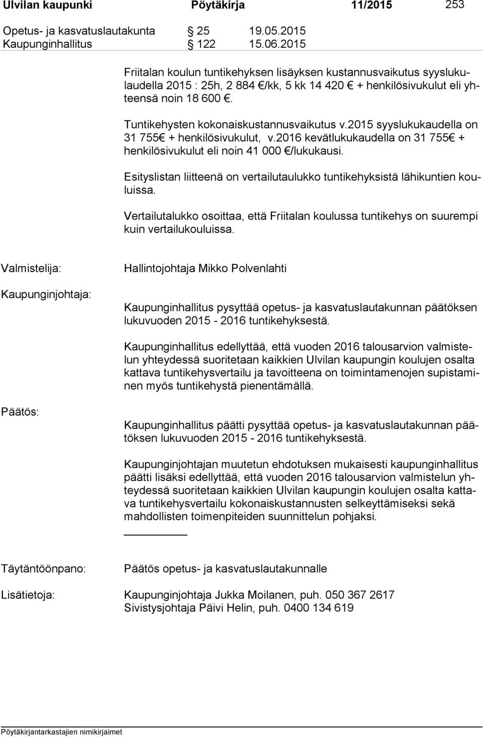 Tuntikehysten kokonaiskustannusvaikutus v.2015 syyslukukaudella on 31 755 + henkilösivukulut, v.2016 kevätlukukaudella on 31 755 + hen ki lö si vu ku lut eli noin 41 000 /lukukausi.