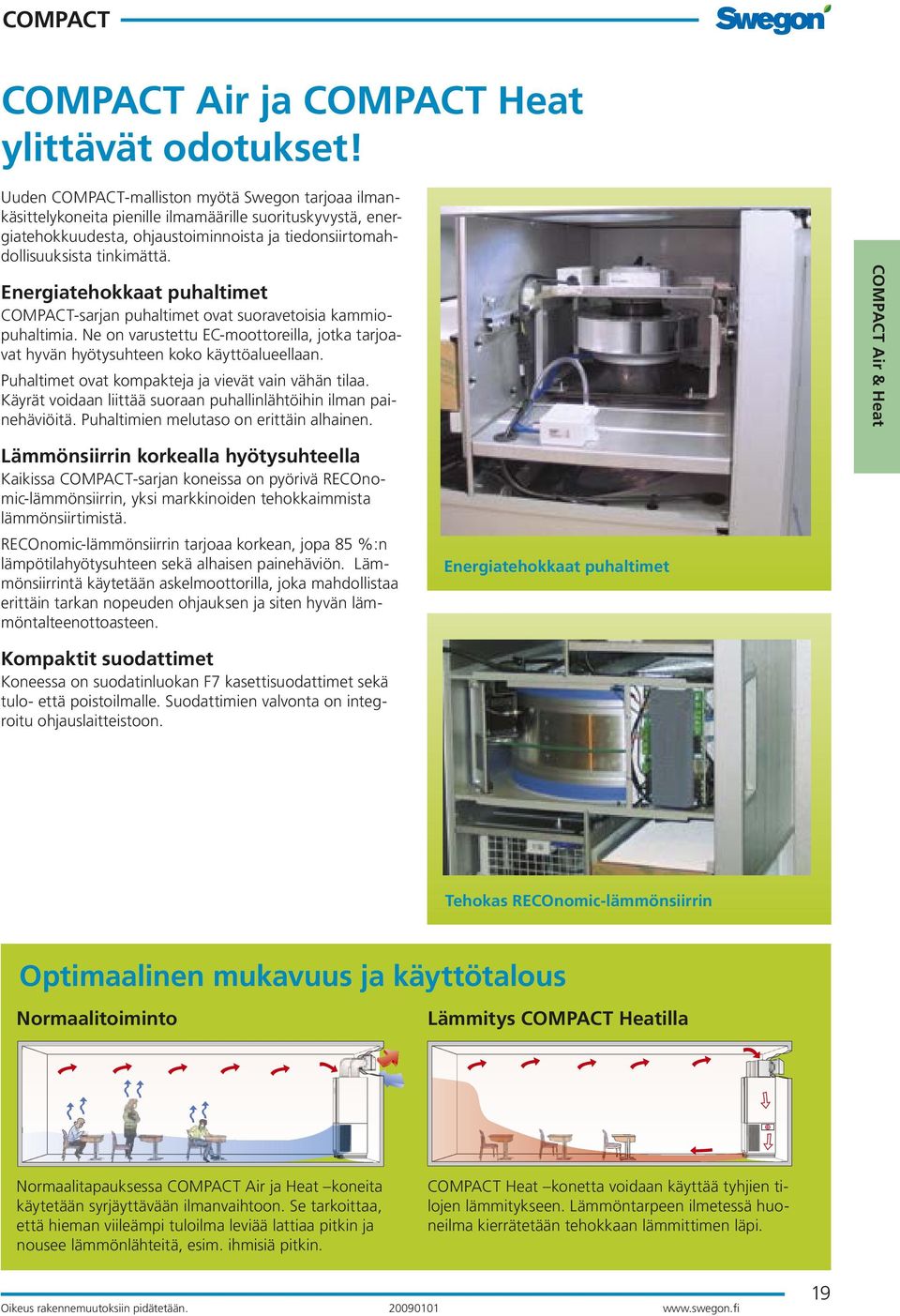 Energiatehokkaat puhaltimet COMPACT-sarjan puhaltimet ovat suoravetoisia kammiopuhaltimia. Ne on varustettu EC-moottoreilla, jotka tarjoavat hyvän hyötysuhteen koko käyttöalueellaan.