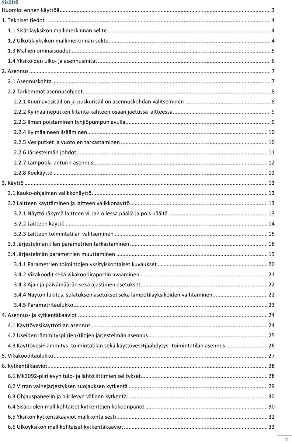 .. 9 2.2.3 Ilman poistaminen tyhjiöpumpun avulla... 9 2.2.4 Kylmäaineen lisääminen... 10 2.2.5 Vesiputket ja vuotojen tarkastaminen... 10 2.2.6 Järjestelmän johdot... 11 2.2.7 Lämpötila- anturin asennus.