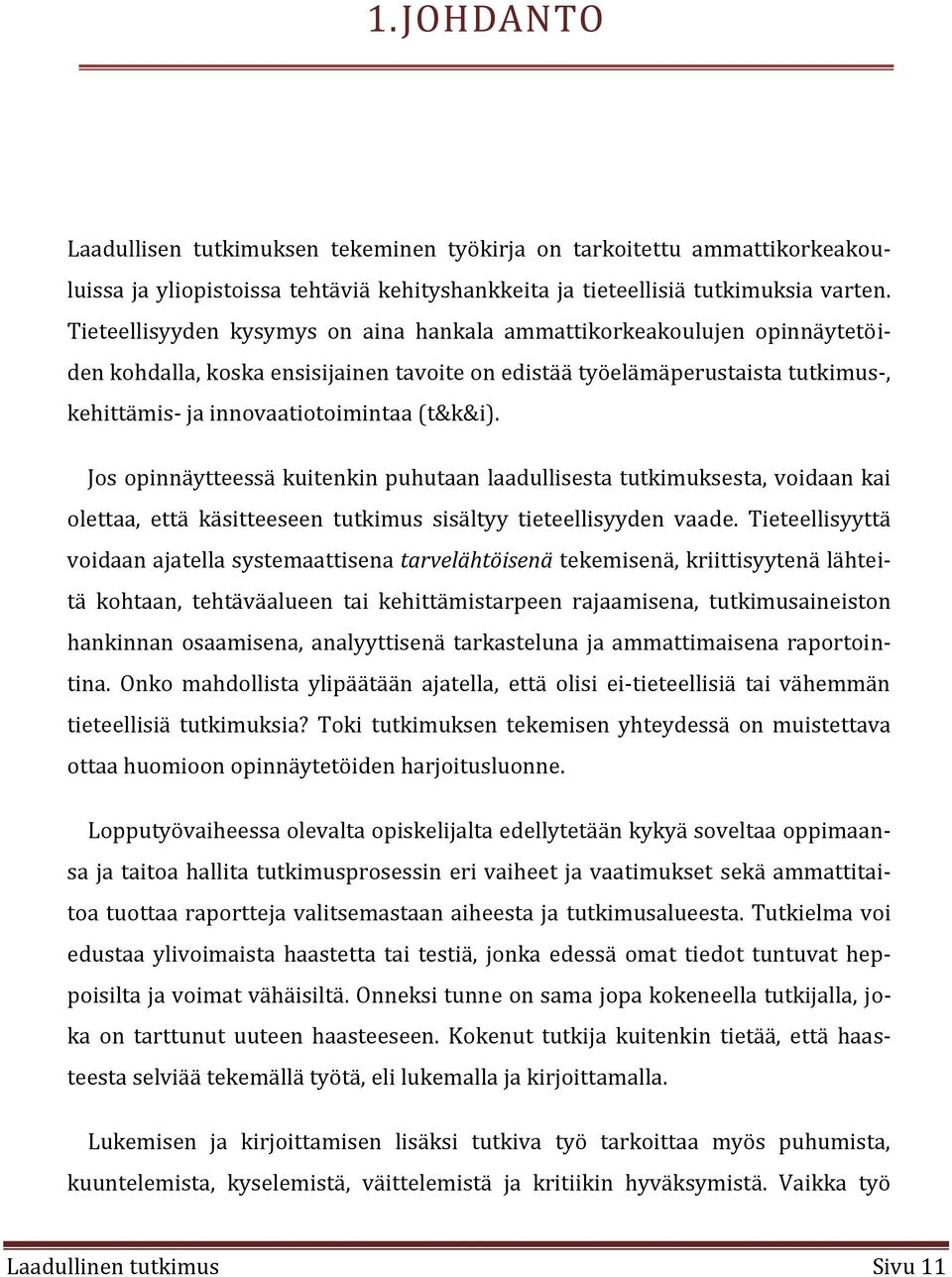 Jos opinnäytteessä kuitenkin puhutaan laadullisesta tutkimuksesta, voidaan kai olettaa, että käsitteeseen tutkimus sisältyy tieteellisyyden vaade.