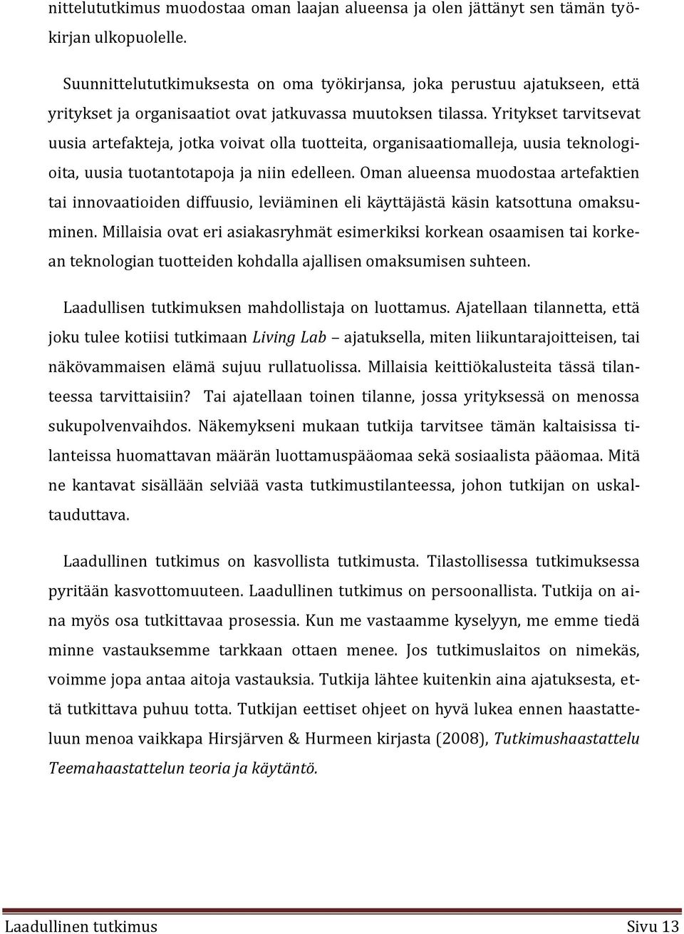 Yritykset tarvitsevat uusia artefakteja, jotka voivat olla tuotteita, organisaatiomalleja, uusia teknologioita, uusia tuotantotapoja ja niin edelleen.