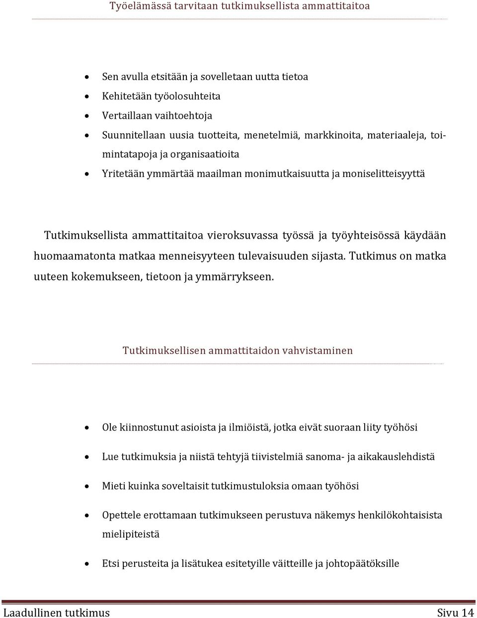 käydään huomaamatonta matkaa menneisyyteen tulevaisuuden sijasta. Tutkimus on matka uuteen kokemukseen, tietoon ja ymmärrykseen.