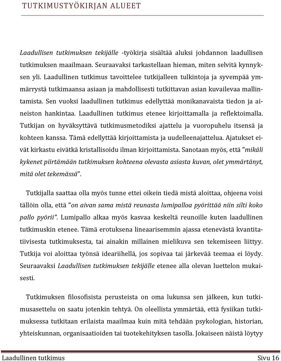 Sen vuoksi laadullinen tutkimus edellyttää monikanavaista tiedon ja aineiston hankintaa. Laadullinen tutkimus etenee kirjoittamalla ja reflektoimalla.