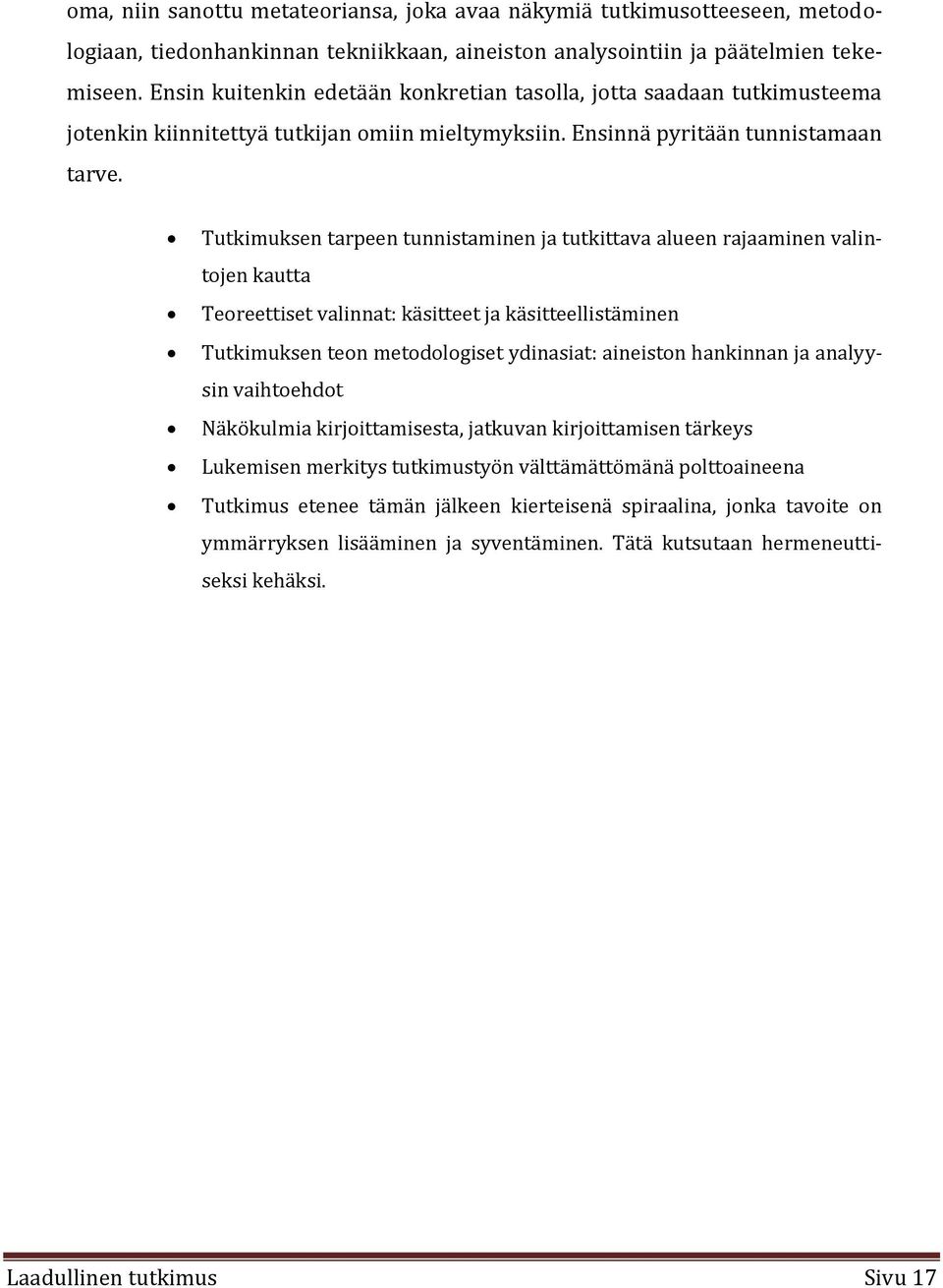 Tutkimuksen tarpeen tunnistaminen ja tutkittava alueen rajaaminen valintojen kautta Teoreettiset valinnat: käsitteet ja käsitteellistäminen Tutkimuksen teon metodologiset ydinasiat: aineiston