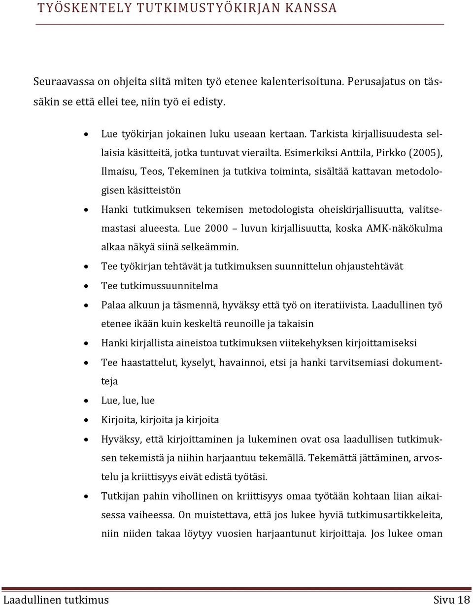 Esimerkiksi Anttila, Pirkko (2005), Ilmaisu, Teos, Tekeminen ja tutkiva toiminta, sisältää kattavan metodologisen käsitteistön Hanki tutkimuksen tekemisen metodologista oheiskirjallisuutta,