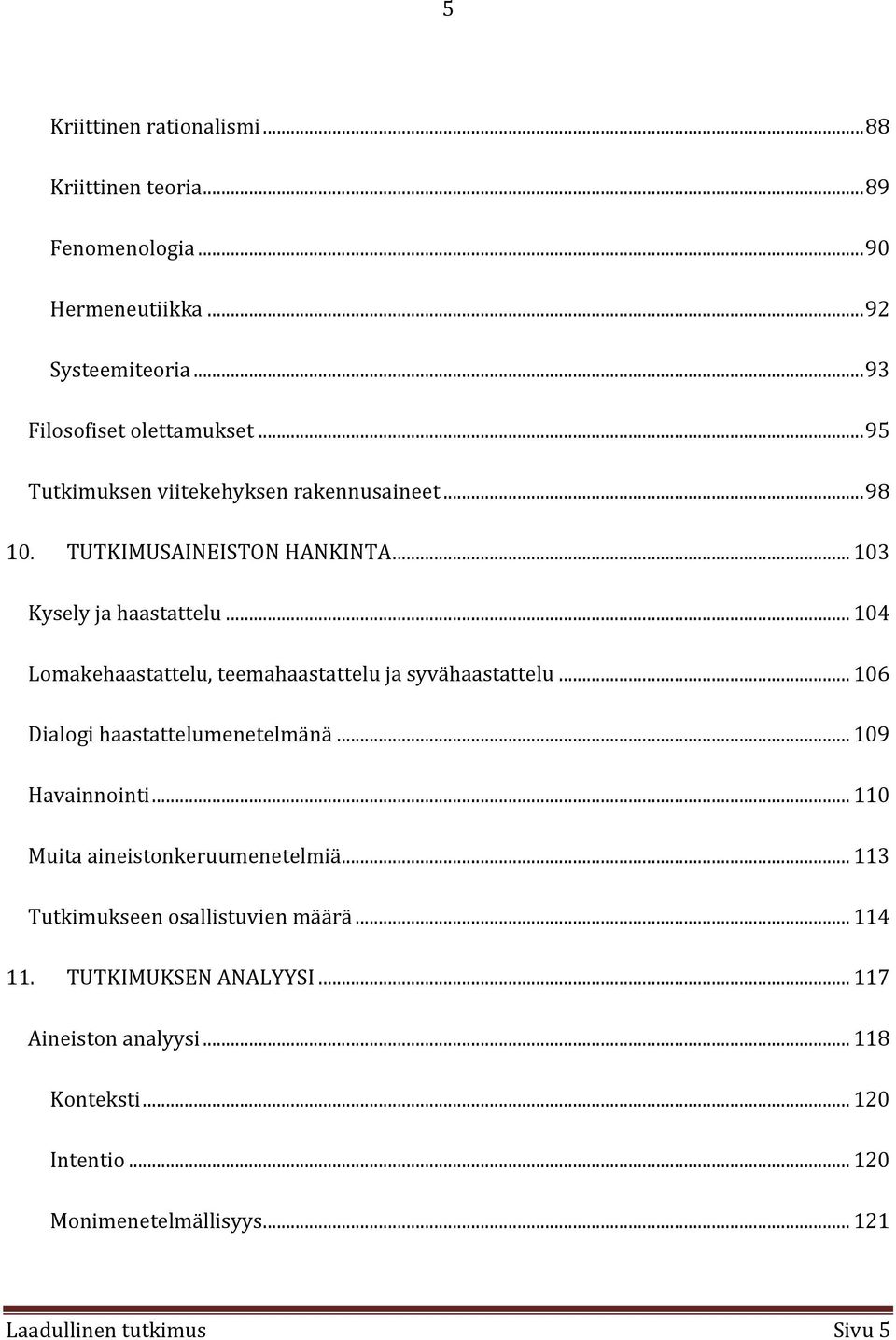 .. 104 Lomakehaastattelu, teemahaastattelu ja syvähaastattelu... 106 Dialogi haastattelumenetelmänä... 109 Havainnointi.