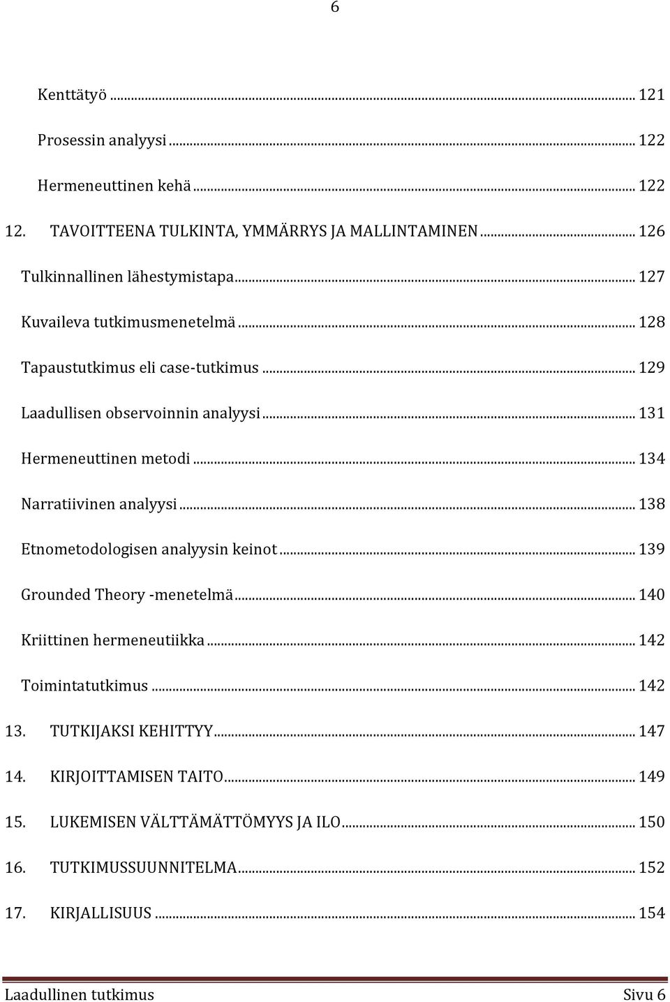 .. 134 Narratiivinen analyysi... 138 Etnometodologisen analyysin keinot... 139 Grounded Theory -menetelmä... 140 Kriittinen hermeneutiikka... 142 Toimintatutkimus.