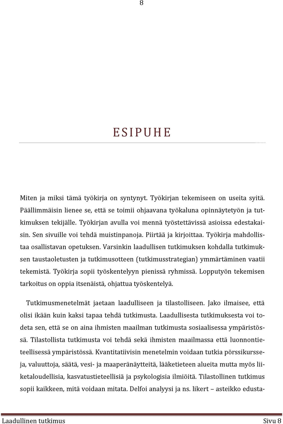 Varsinkin laadullisen tutkimuksen kohdalla tutkimuksen taustaoletusten ja tutkimusotteen (tutkimusstrategian) ymmärtäminen vaatii tekemistä. Työkirja sopii työskentelyyn pienissä ryhmissä.