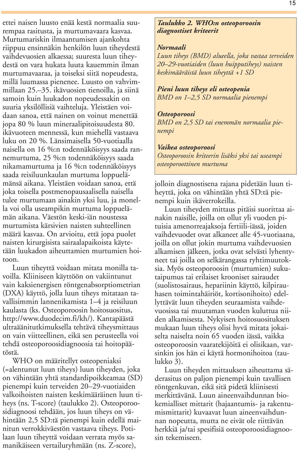 nopeudesta, millä luumassa pienenee. Luusto on vahvimmillaan 25. 35. ikävuosien tienoilla, ja siinä samoin kuin luukadon nopeudessakin on suuria yksilöllisiä vaihteluja.