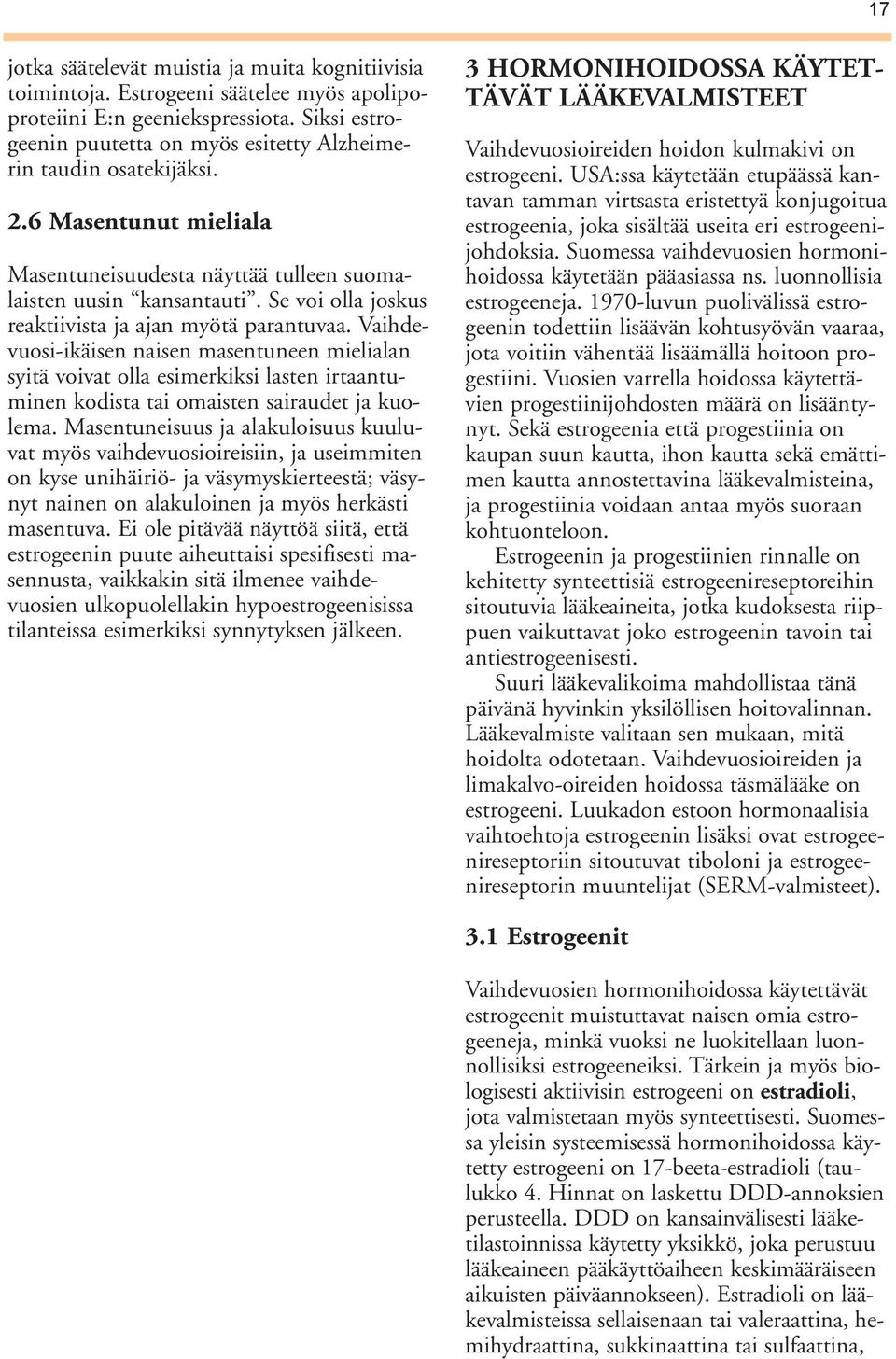 Se voi olla joskus reaktiivista ja ajan myötä parantuvaa. Vaihdevuosi-ikäisen naisen masentuneen mielialan syitä voivat olla esimerkiksi lasten irtaantuminen kodista tai omaisten sairaudet ja kuolema.