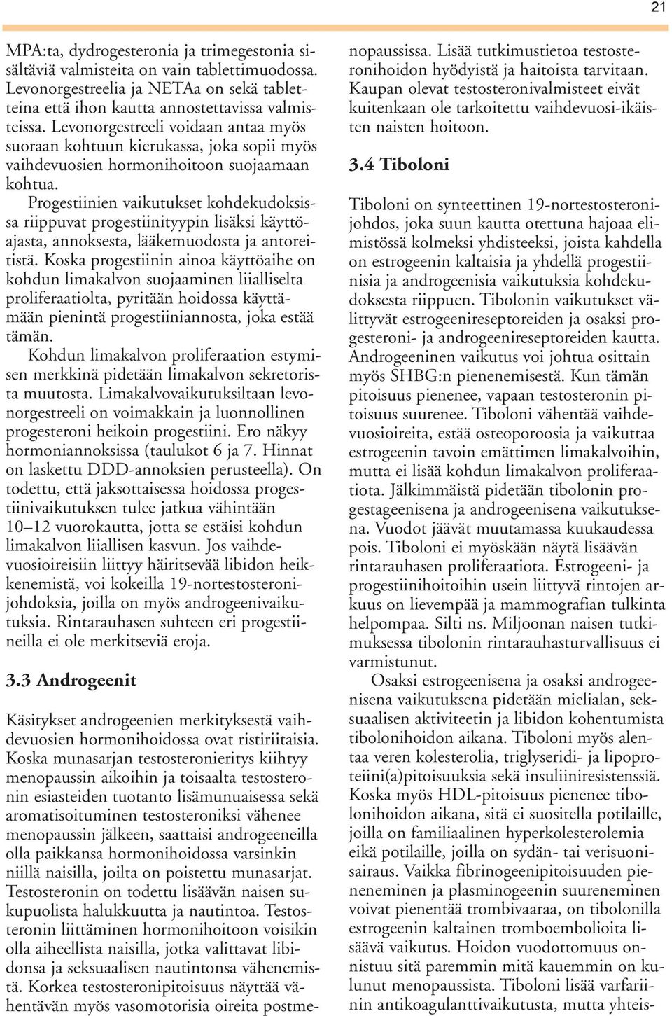 Progestiinien vaikutukset kohdekudoksissa riippuvat progestiinityypin lisäksi käyttöajasta, annoksesta, lääkemuodosta ja antoreitistä.