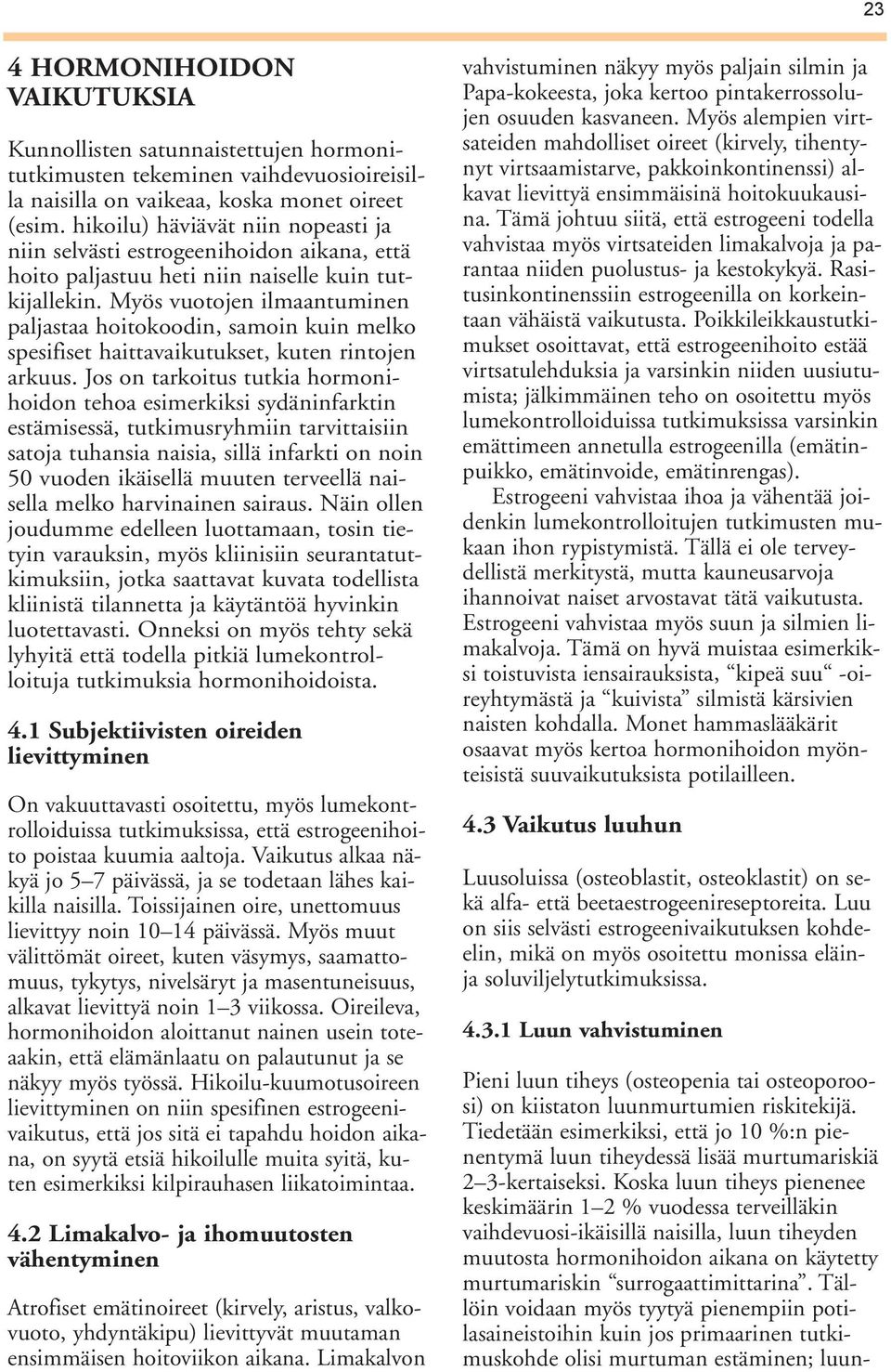 Myös vuotojen ilmaantuminen paljastaa hoitokoodin, samoin kuin melko spesifiset haittavaikutukset, kuten rintojen arkuus.