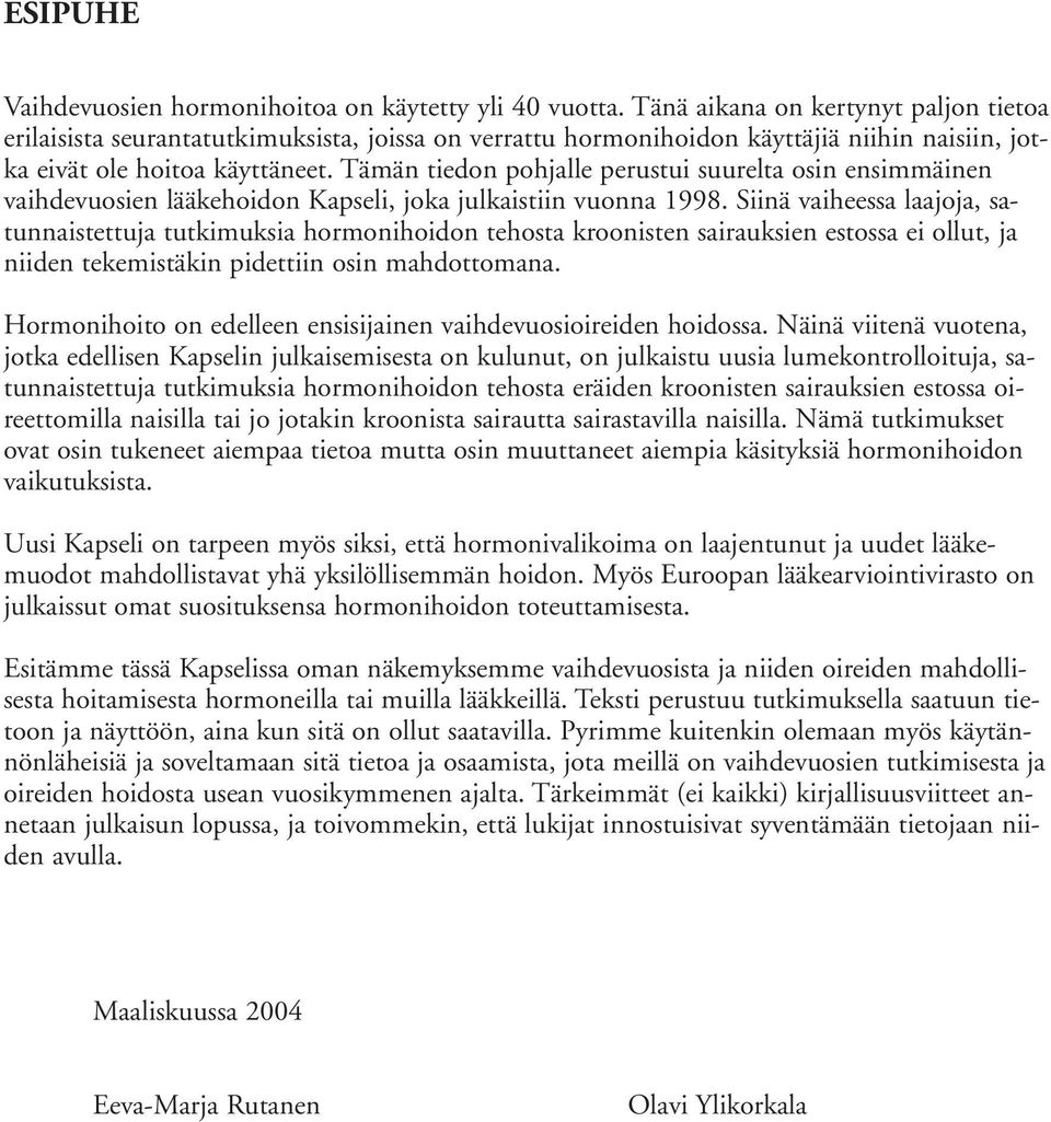 Tämän tiedon pohjalle perustui suurelta osin ensimmäinen vaihdevuosien lääkehoidon Kapseli, joka julkaistiin vuonna 1998.