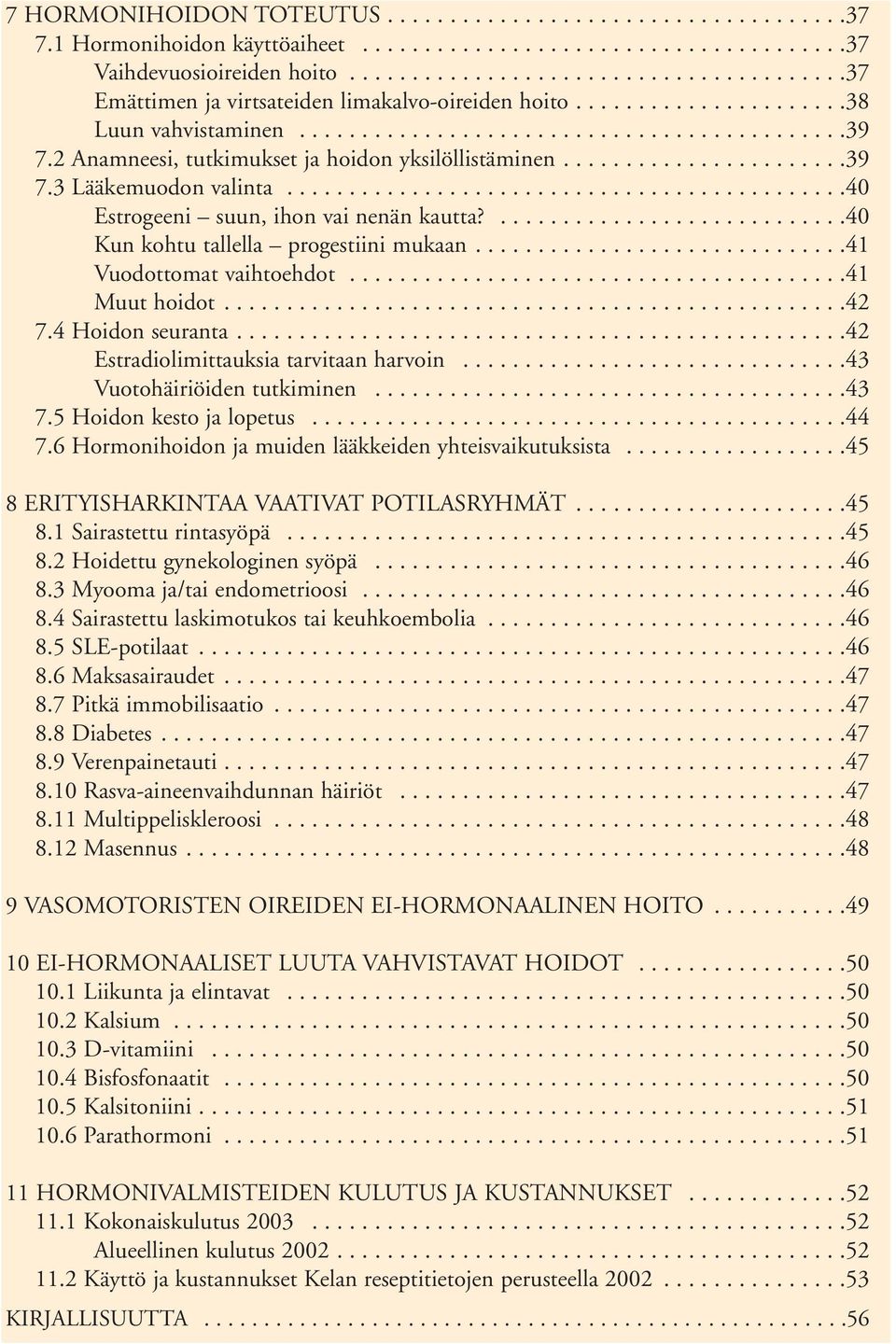 2 Anamneesi, tutkimukset ja hoidon yksilöllistäminen.......................39 7.3 Lääkemuodon valinta.............................................40 Estrogeeni suun, ihon vai nenän kautta?