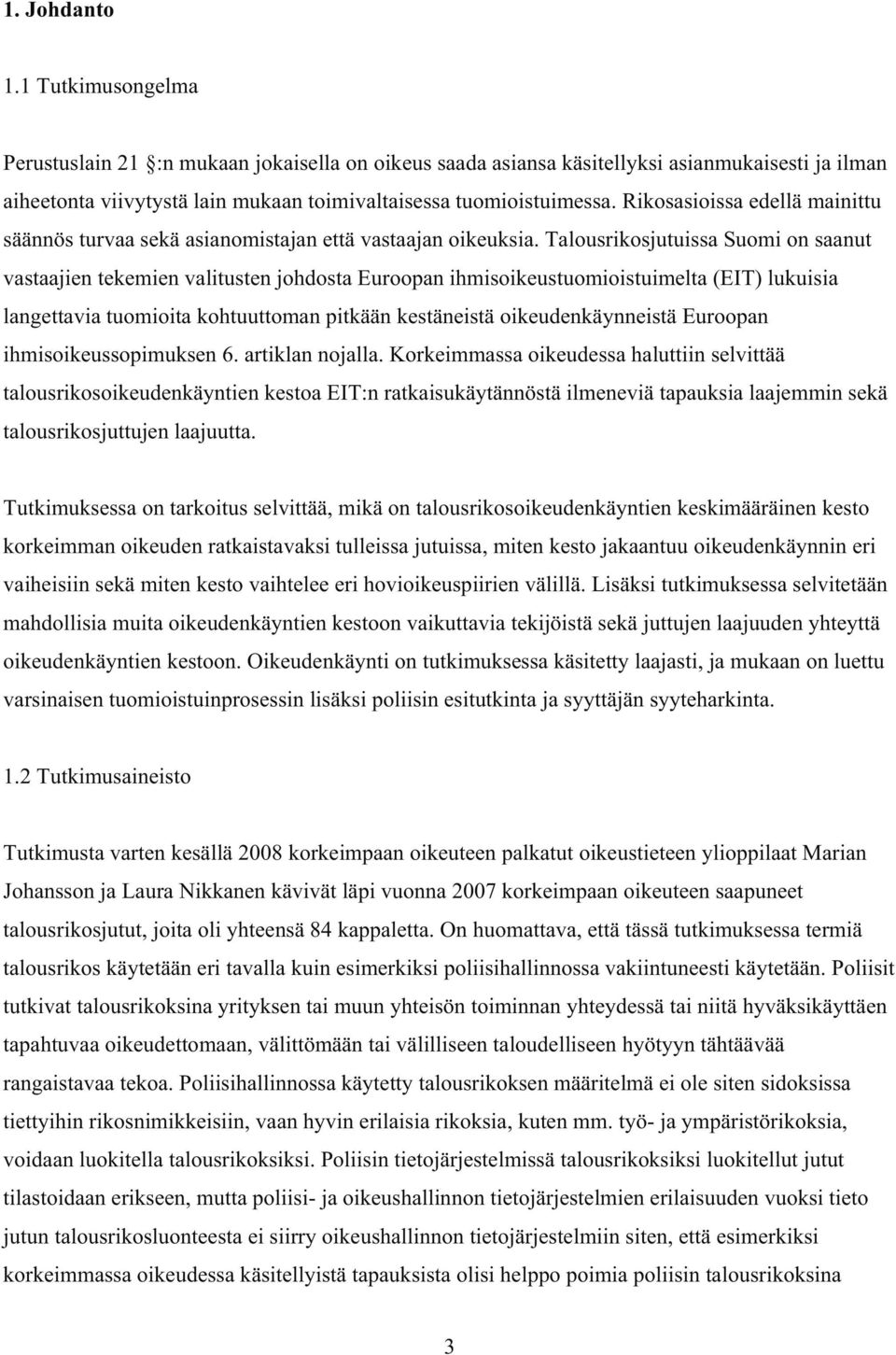 Talousrikosjutuissa Suomi on saanut vastaajien tekemien valitusten johdosta Euroopan ihmisoikeustuomioistuimelta (EIT) lukuisia langettavia tuomioita kohtuuttoman pitkään kestäneistä