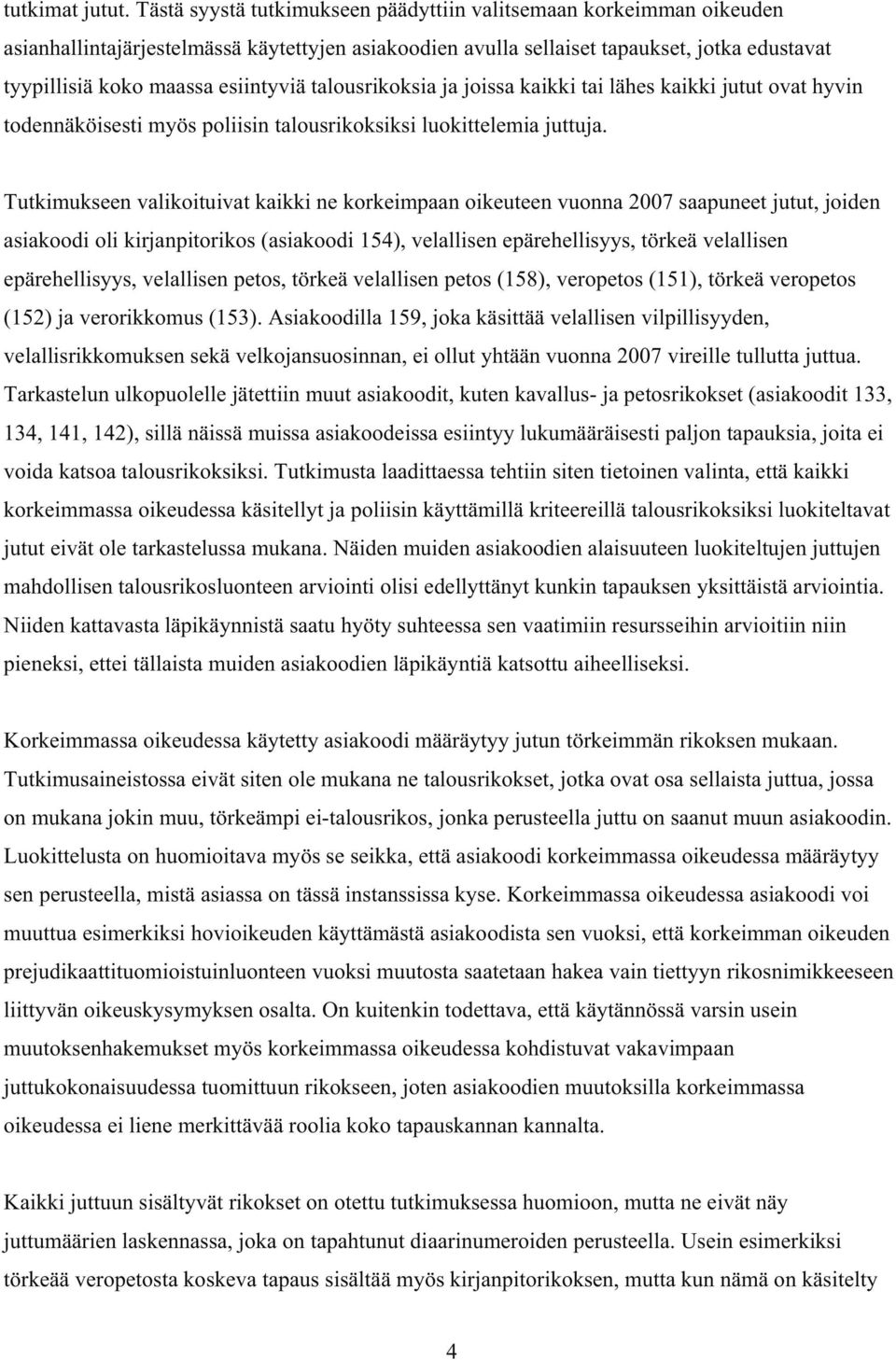 talousrikoksia ja joissa kaikki tai lähes kaikki jutut ovat hyvin todennäköisesti myös poliisin talousrikoksiksi luokittelemia juttuja.