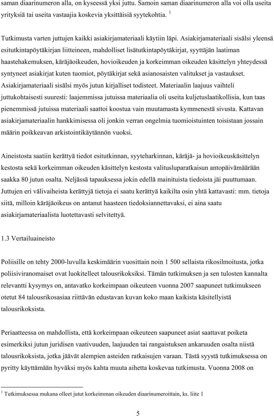 Asiakirjamateriaali sisälsi yleensä esitutkintapöytäkirjan liitteineen, mahdolliset lisätutkintapöytäkirjat, syyttäjän laatiman haastehakemuksen, käräjäoikeuden, hovioikeuden ja korkeimman oikeuden